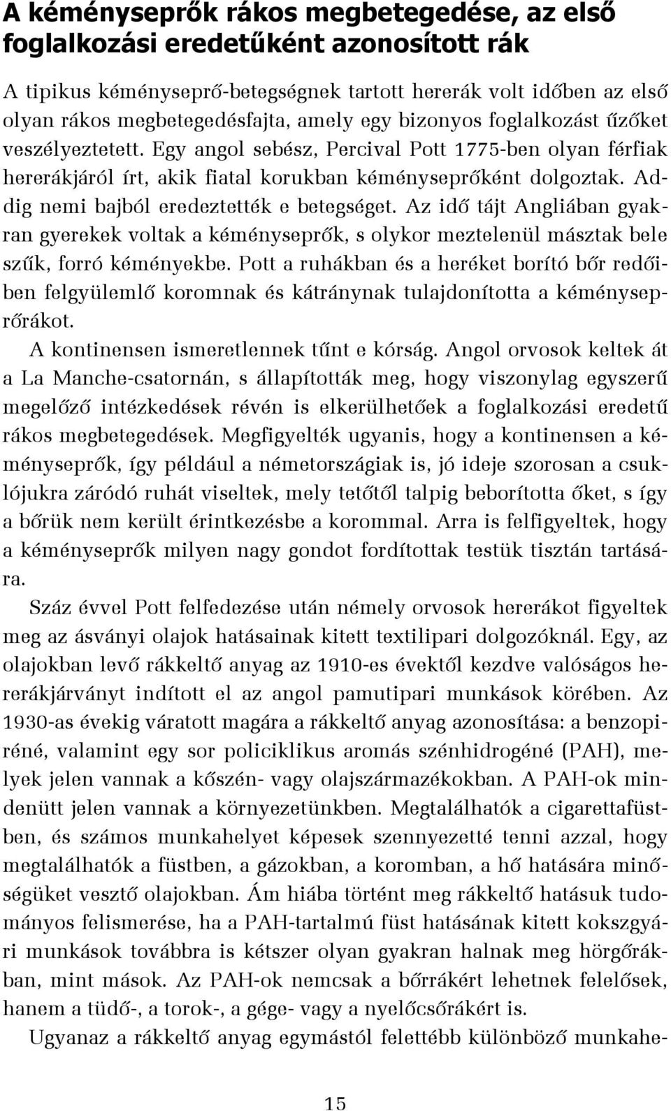 Addig nemi bajból eredeztették e betegséget. Az idő tájt Angliában gyakran gyerekek voltak a kéményseprők, s olykor meztelenül másztak bele szűk, forró kéményekbe.