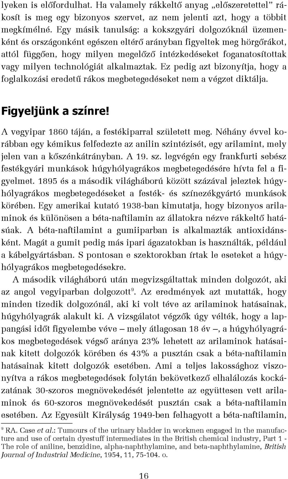 milyen technológiát alkalmaztak. Ez pedig azt bizonyítja, hogy a foglalkozási eredetű rákos megbetegedéseket nem a végzet diktálja. Figyeljünk a színre!