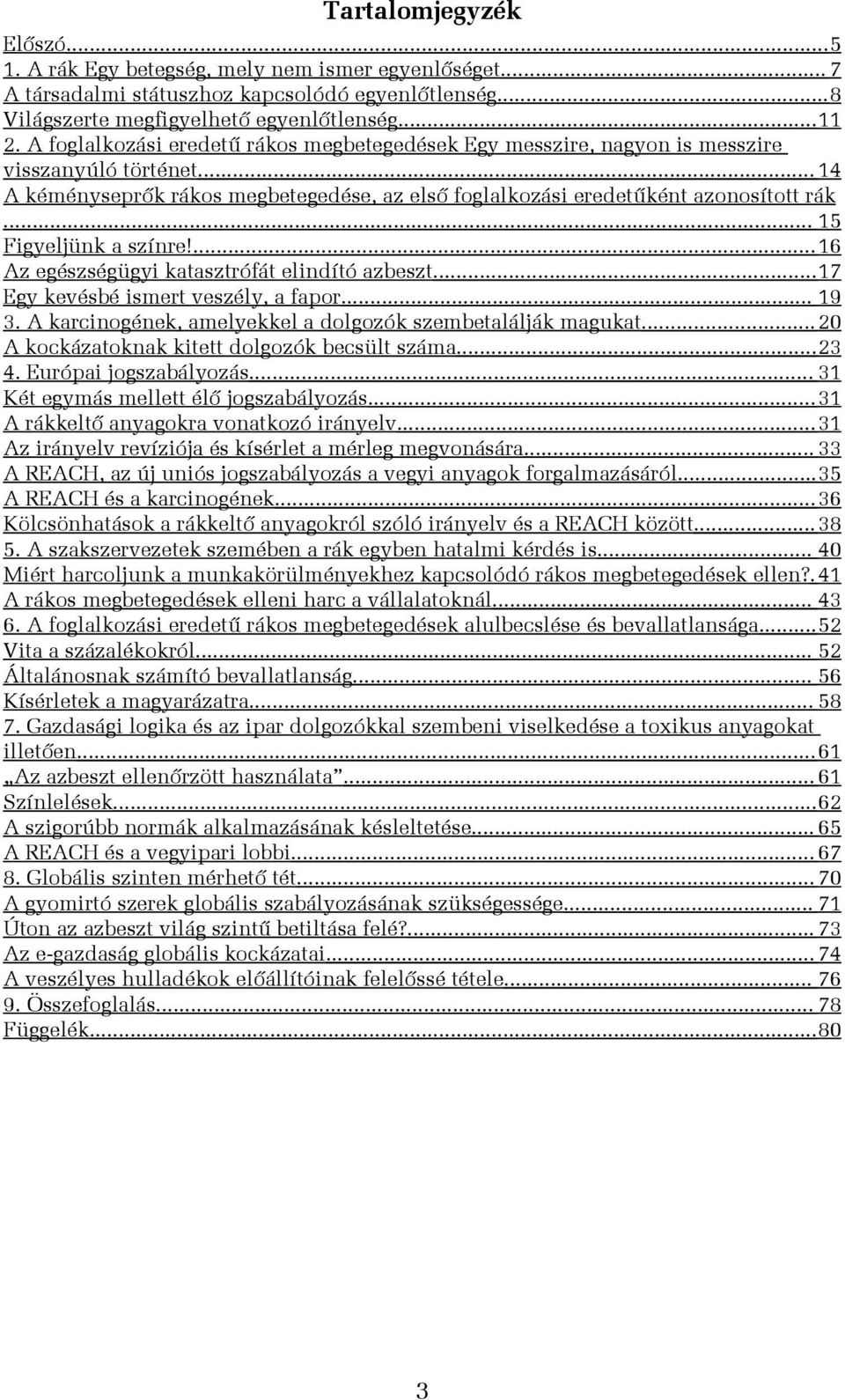 .. 15 Figyeljünk a színre!...16 Az egészségügyi katasztrófát elindító azbeszt...17 Egy kevésbé ismert veszély, a fapor... 19 3. A karcinogének, amelyekkel a dolgozók szembetalálják magukat.