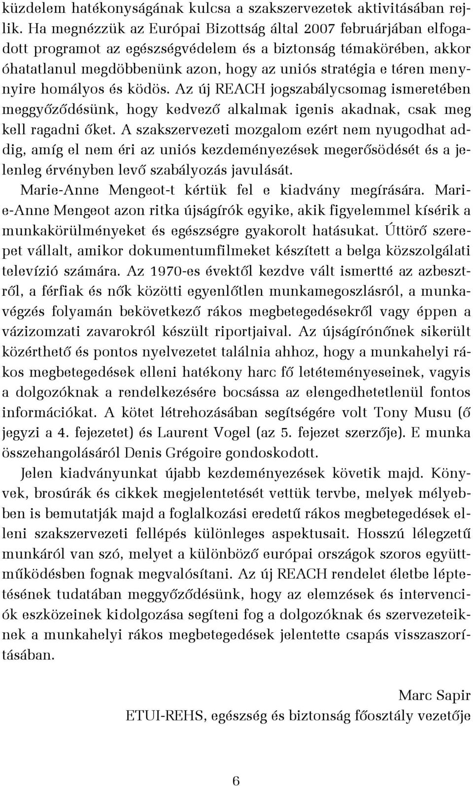 menynyire homályos és ködös. Az új REACH jogszabálycsomag ismeretében meggyőződésünk, hogy kedvező alkalmak igenis akadnak, csak meg kell ragadni őket.