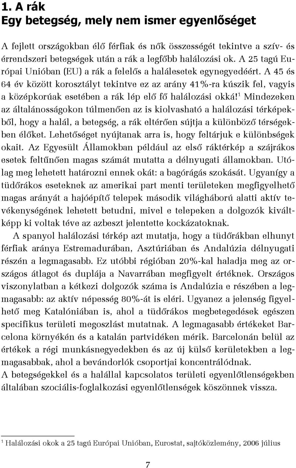 A 45 és 64 év között korosztályt tekintve ez az arány 41%-ra kúszik fel, vagyis a középkorúak esetében a rák lép elő fő halálozási okká!