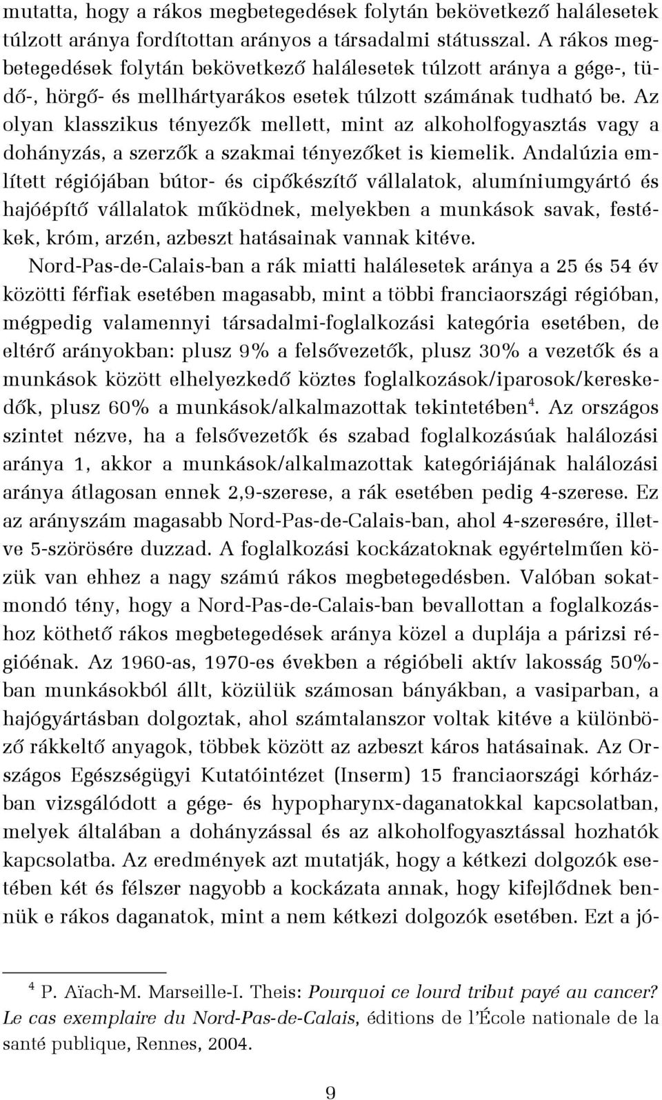 Az olyan klasszikus tényezők mellett, mint az alkoholfogyasztás vagy a dohányzás, a szerzők a szakmai tényezőket is kiemelik.