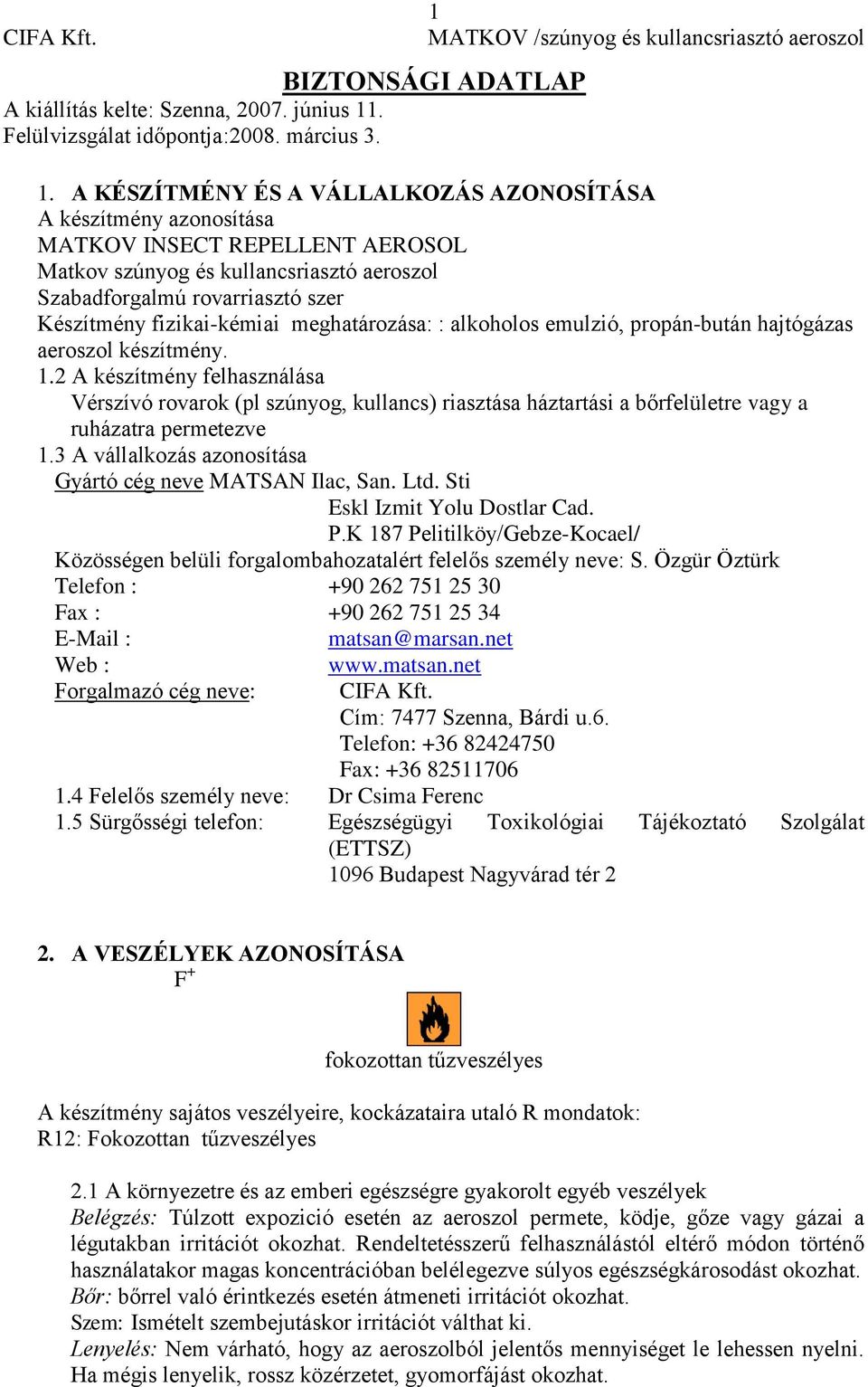 fizikai-kémiai meghatározása: : alkoholos emulzió, propán-bután hajtógázas aeroszol készítmény. 1.