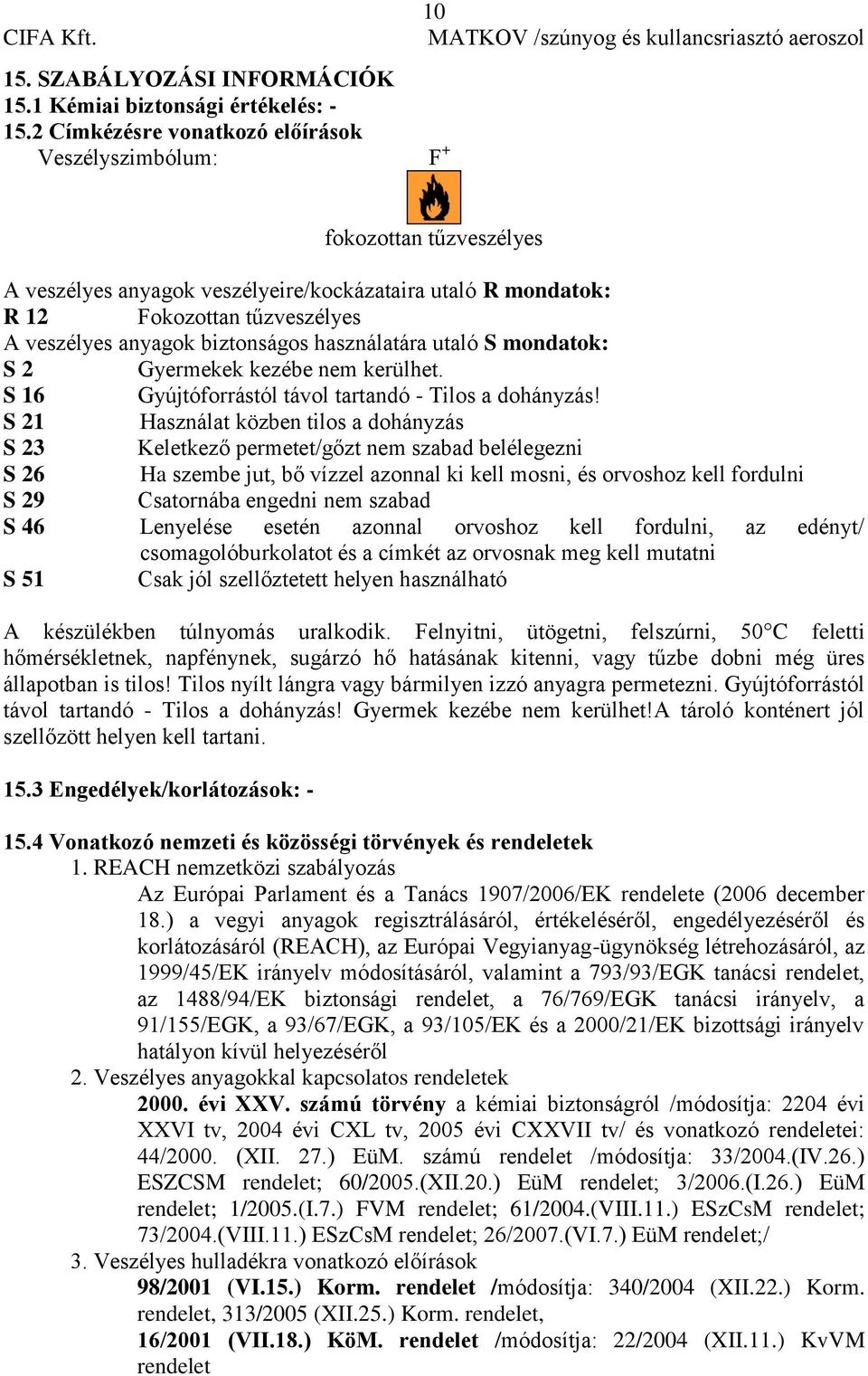 biztonságos használatára utaló S mondatok: S 2 Gyermekek kezébe nem kerülhet. S 16 Gyújtóforrástól távol tartandó - Tilos a dohányzás!