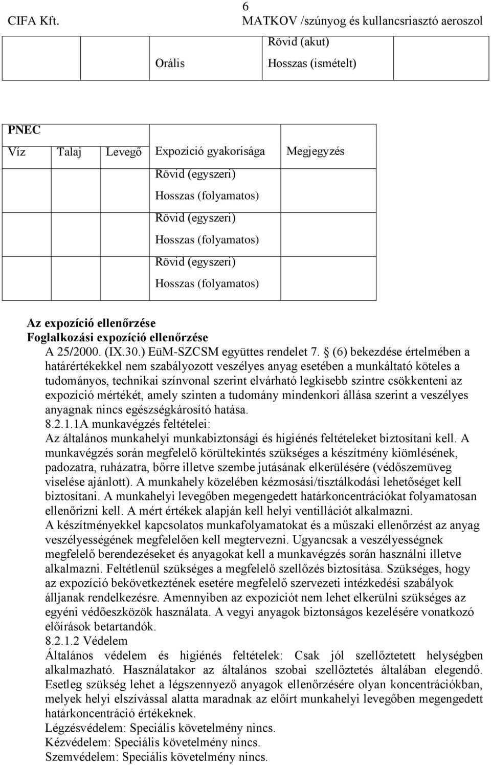 (6) bekezdése értelmében a határértékekkel nem szabályozott veszélyes anyag esetében a munkáltató köteles a tudományos, technikai színvonal szerint elvárható legkisebb szintre csökkenteni az