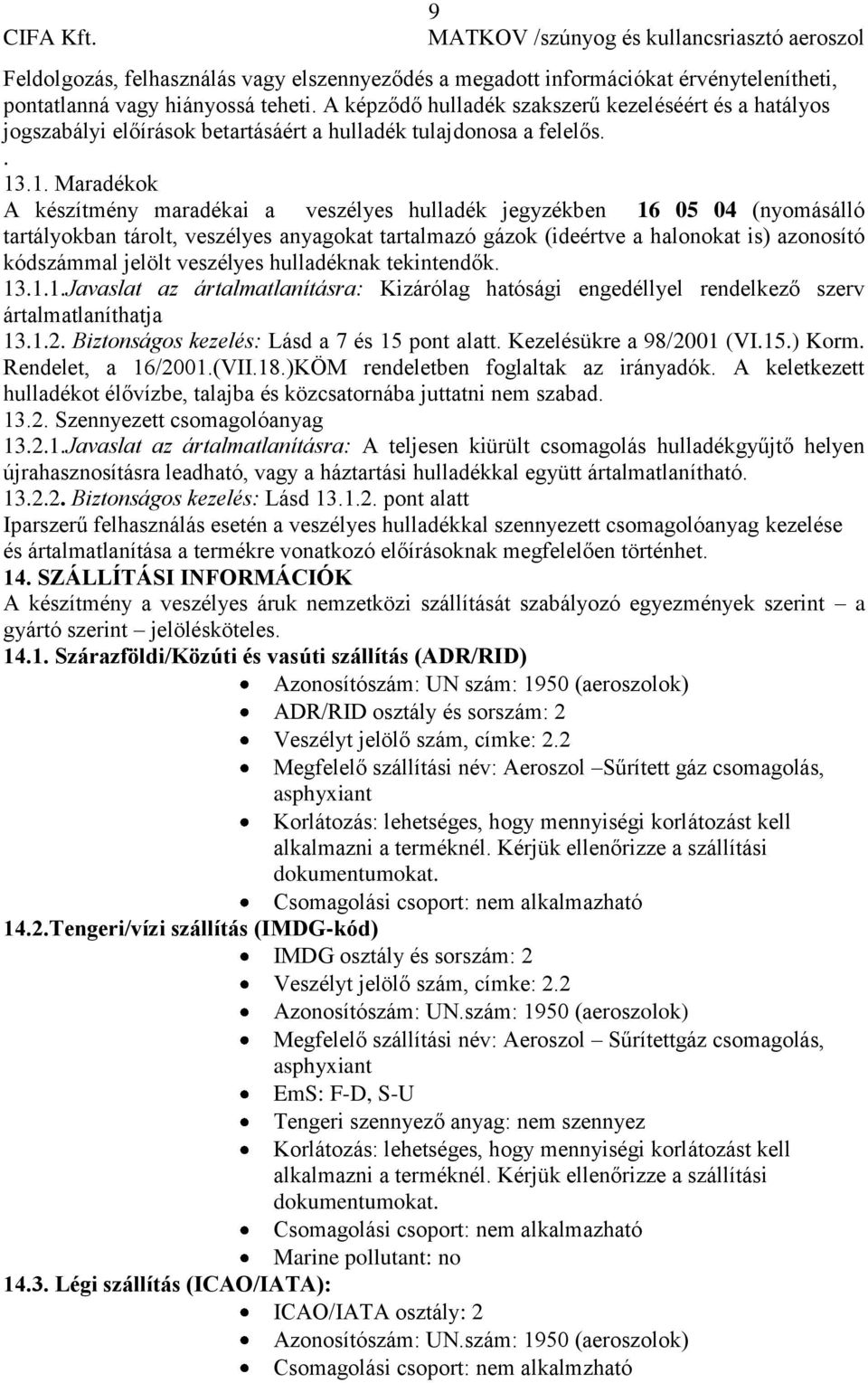 .1. Maradékok A készítmény maradékai a veszélyes hulladék jegyzékben 16 05 04 (nyomásálló tartályokban tárolt, veszélyes anyagokat tartalmazó gázok (ideértve a halonokat is) azonosító kódszámmal