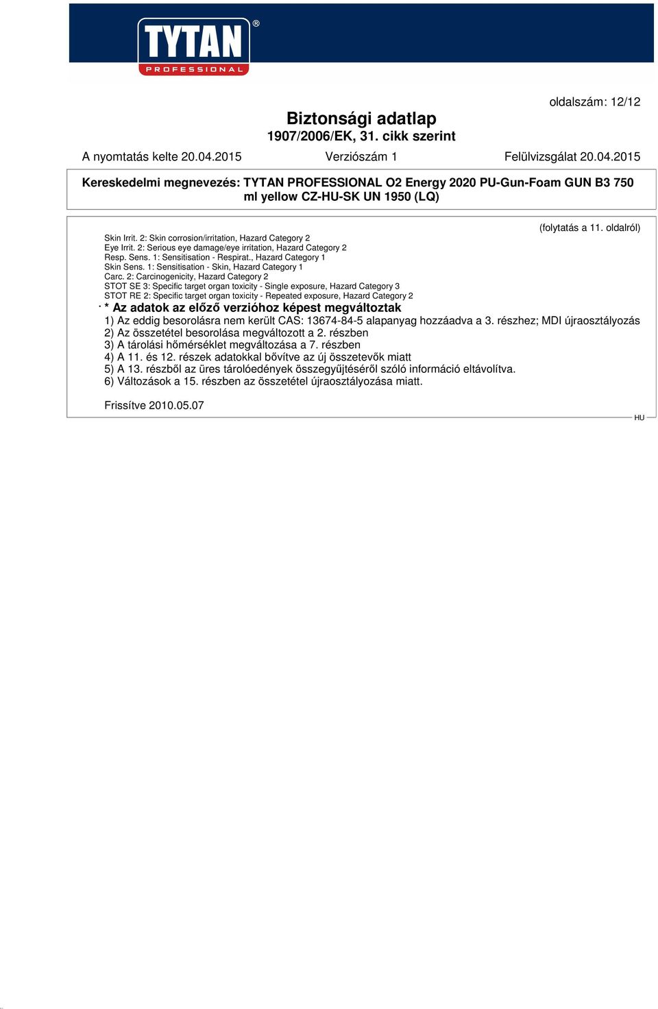 2: Carcinogenicity, Hazard Category 2 STOT SE 3: Specific target organ toxicity - Single exposure, Hazard Category 3 STOT RE 2: Specific target organ toxicity - Repeated exposure, Hazard Category 2 *