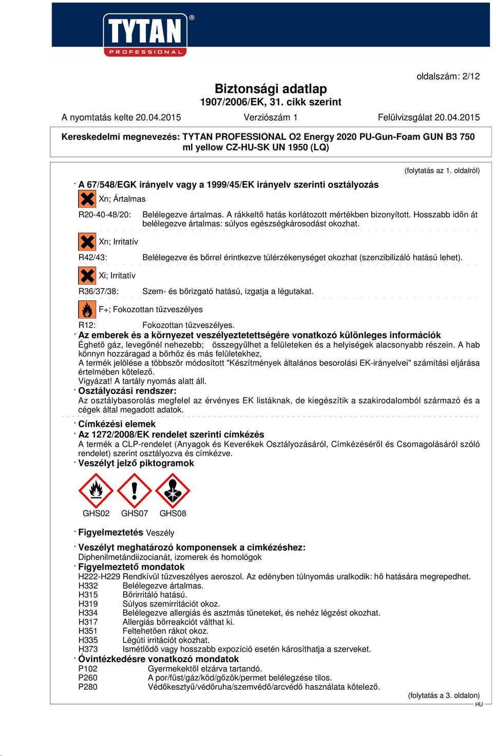 Xn; Irritatív R42/43: Belélegezve és bőrrel érintkezve túlérzékenységet okozhat (szenzibilizáló hatású lehet). Xi; Irritatív R36/37/38: Szem- és bőrizgató hatású, izgatja a légutakat.