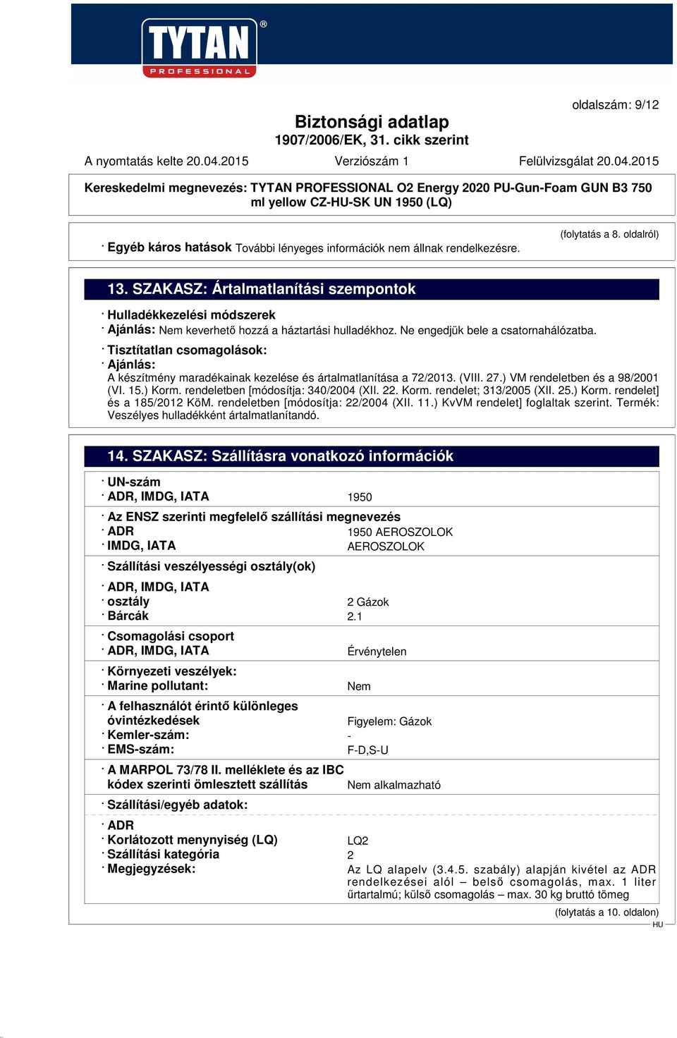 Tisztítatlan csomagolások: Ajánlás: A készítmény maradékainak kezelése és ártalmatlanítása a 72/2013. (VIII. 27.) VM rendeletben és a 98/2001 (VI. 15.) Korm. rendeletben [módosítja: 340/2004 (XII. 22.