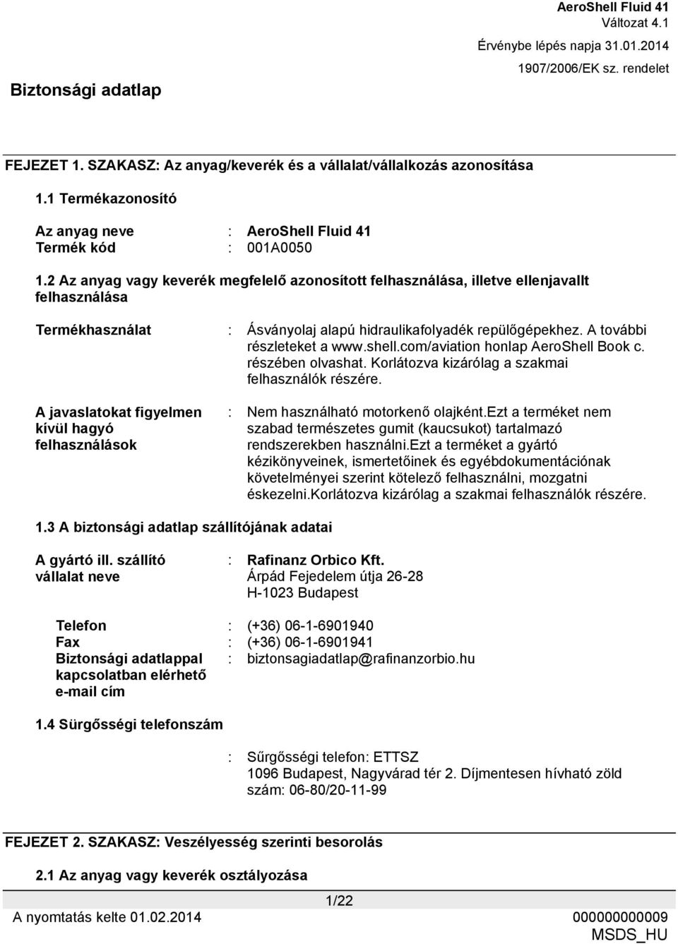 com/aviation honlap AeroShell Book c. részében olvashat. Korlátozva kizárólag a szakmai felhasználók részére. A javaslatokat figyelmen kívül hagyó felhasználások : Nem használható motorkenő olajként.