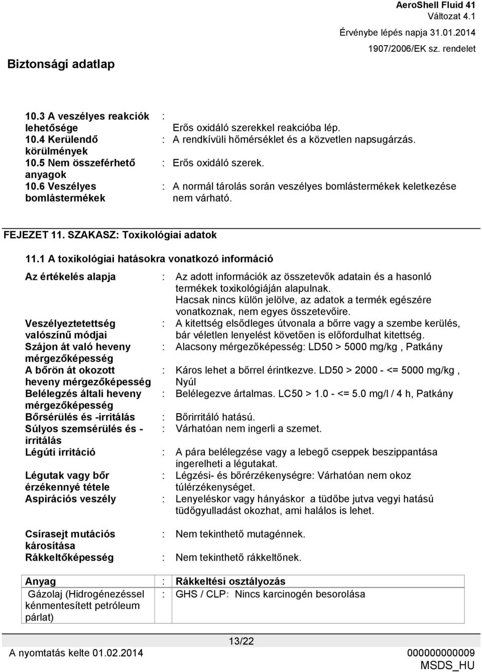 1 A toxikológiai hatásokra vonatkozó információ Az értékelés alapja : Az adott információk az összetevők adatain és a hasonló termékek toxikológiáján alapulnak.