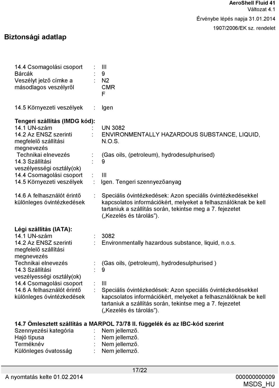 3 Szállítási : 9 veszélyességi osztály(ok) 14.4 Csomagolási csoport : III 14.5 Környezeti veszélyek : Igen. Tengeri szennyezőanyag 14.