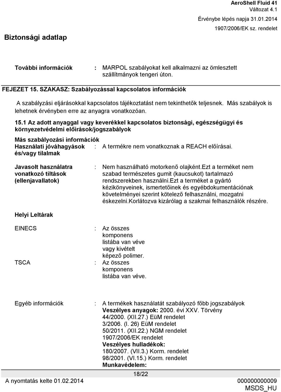 1 Az adott anyaggal vagy keverékkel kapcsolatos biztonsági, egészségügyi és környezetvédelmi előírások/jogszabályok Más szabályozási információk Használati jóváhagyások és/vagy tilalmak : A termékre