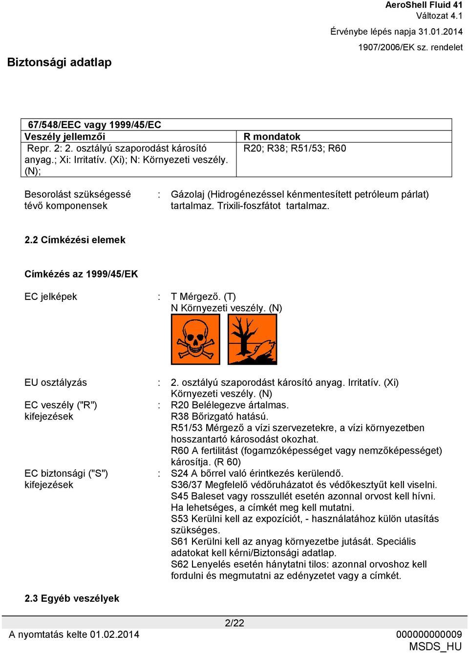 2 Címkézési elemek Címkézés az 1999/45/EK EC jelképek : T Mérgező. (T) N Környezeti veszély. (N) EU osztályzás : 2. osztályú szaporodást károsító anyag. Irritatív. (Xi) Környezeti veszély.