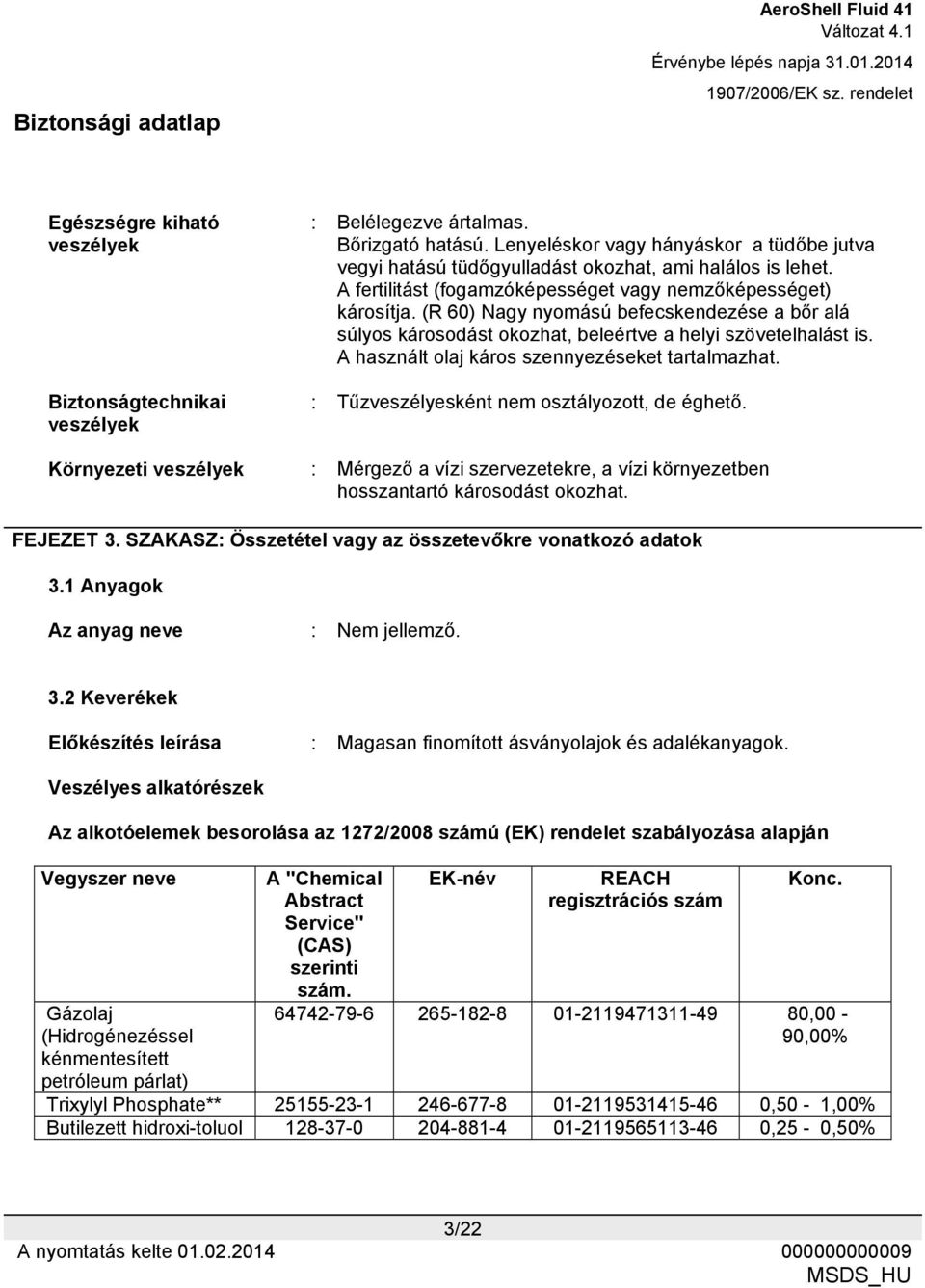 A használt olaj káros szennyezéseket tartalmazhat. : Tűzveszélyesként nem osztályozott, de éghető.