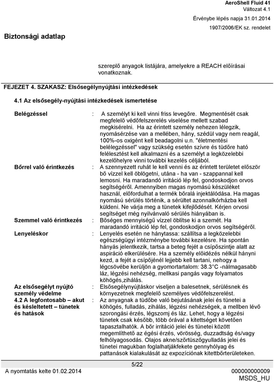 Ha az érintett személy nehezen lélegzik, nyomásérzése van a mellében, hány, szédül vagy nem reagál, 100%-os oxigént kell beadagolni u.n. "életmentési belélegzéssel" vagy szükség esetén szívre és tüdőre ható felélesztést kell alkalmazni és a személyt a legközelebbi kezelőhelyre vinni további kezelés céljából.