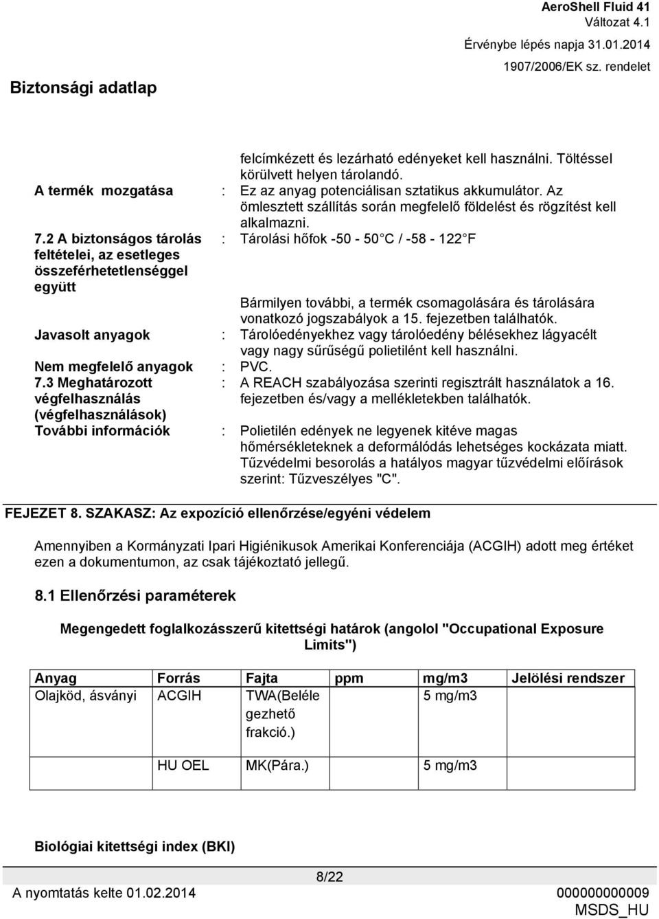 2 A biztonságos tárolás feltételei, az esetleges összeférhetetlenséggel együtt : Tárolási hőfok -50-50 C / -58-122 F Bármilyen további, a termék csomagolására és tárolására vonatkozó jogszabályok a