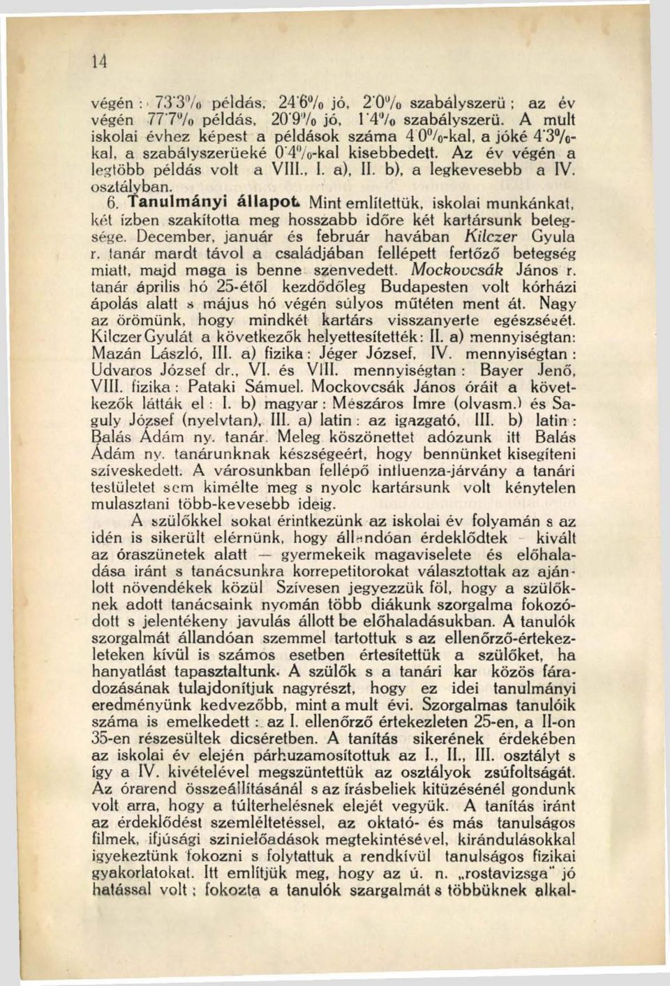 osztályban. 6. Tanulmányi állapot Mint említettük, iskolai munkánkat, két ízben szakította meg hosszabb időre két kartársunk betegsége. December, január és február havában Kilczer Gyula r.