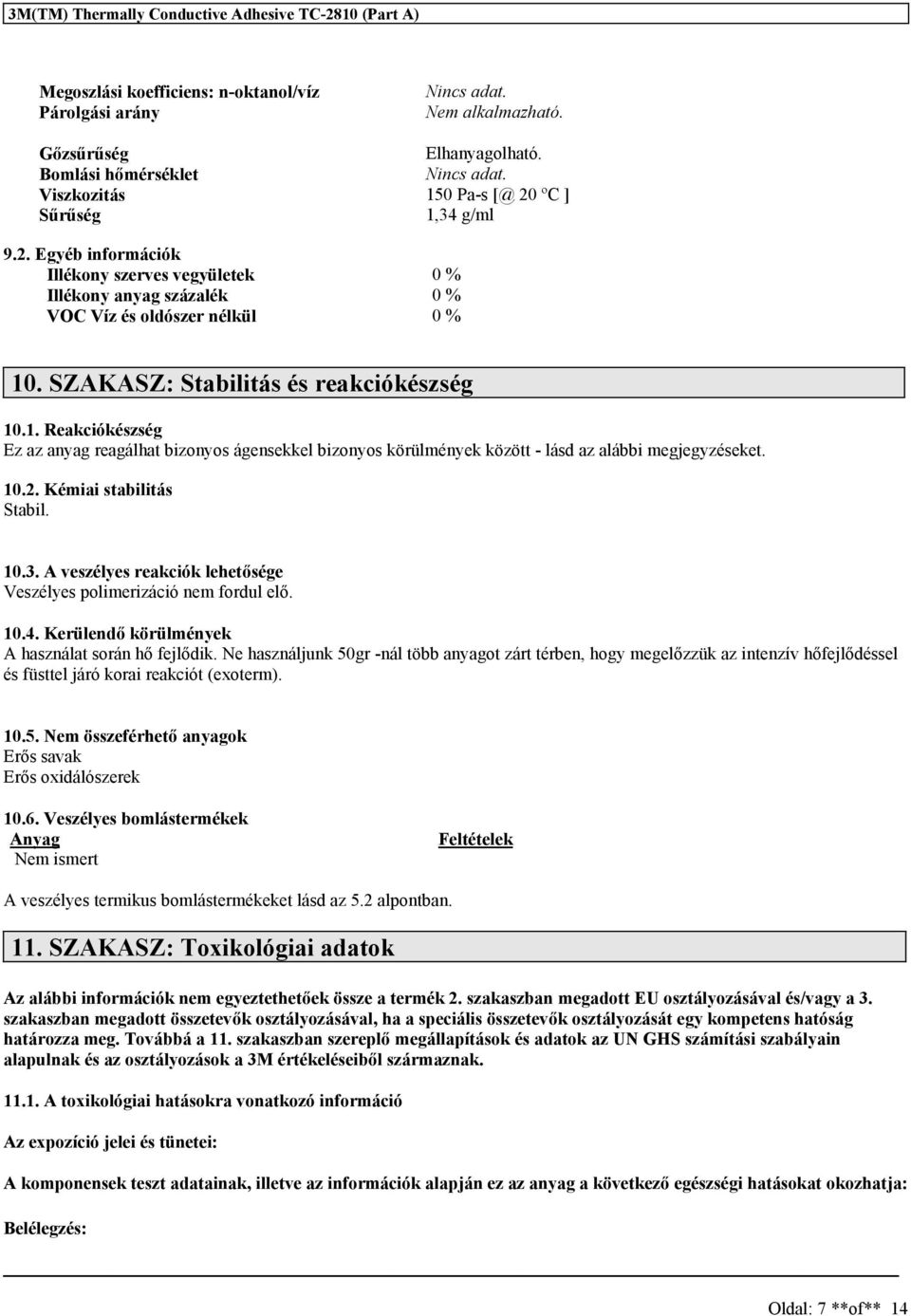 SZAKASZ: Stabilitás és reakciókészség 10.1. Reakciókészség Ez az anyag reagálhat bizonyos ágensekkel bizonyos körülmények között - lásd az alábbi megjegyzéseket. 10.2. Kémiai stabilitás Stabil. 10.3.