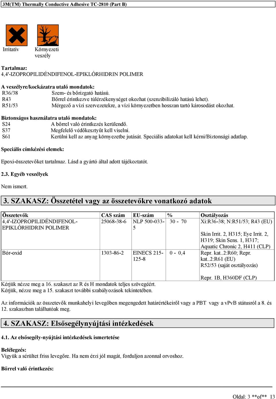 Biztonságos használatra utaló mondatok: S24 A bőrrel való érintkezés kerülendő. S37 Megfelelő védőkesztyűt kell viselni. S61 Kerülni kell az anyag környezetbe jutását.