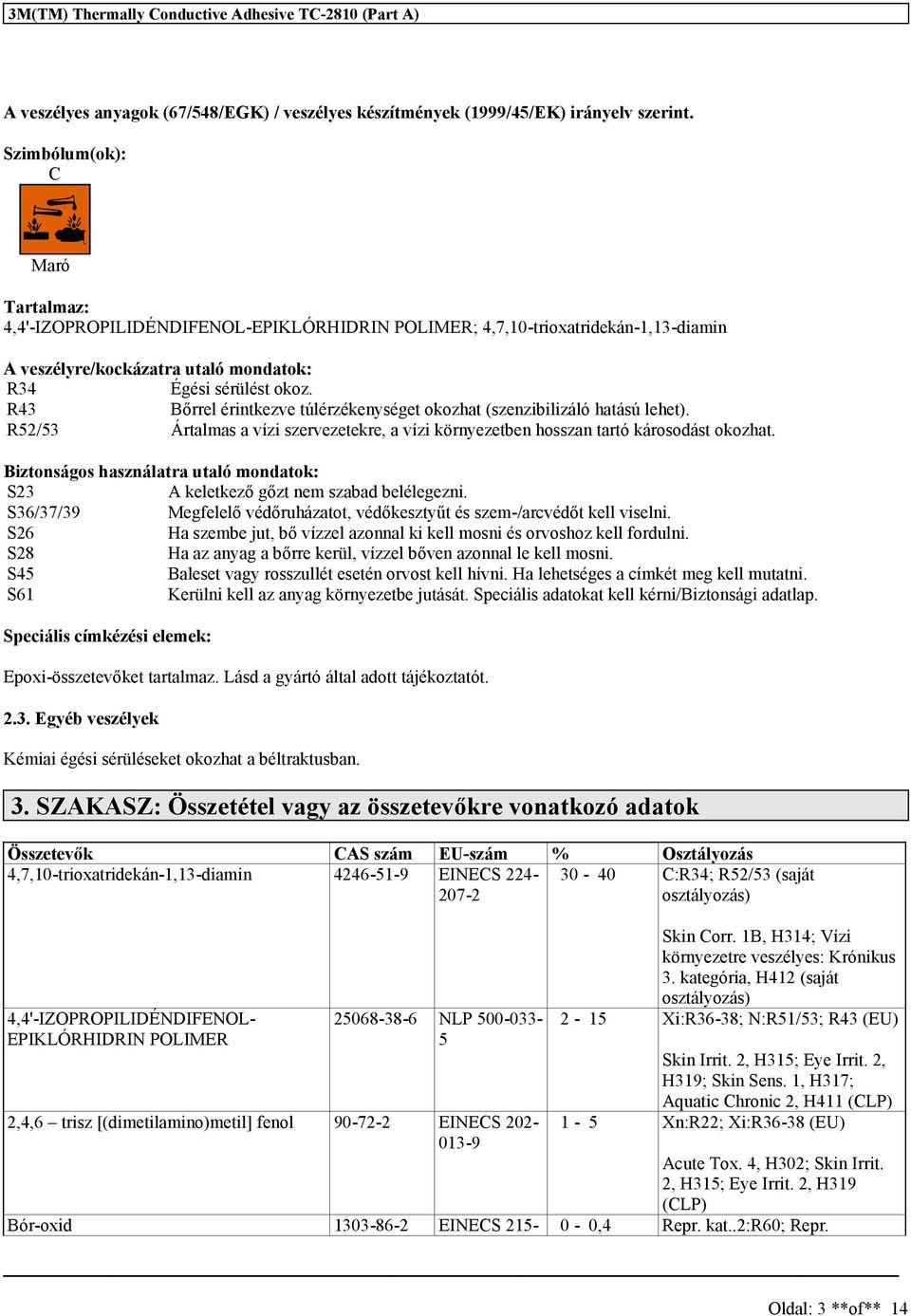 R43 Bőrrel érintkezve túlérzékenységet okozhat (szenzibilizáló hatású lehet). R52/53 Ártalmas a vízi szervezetekre, a vízi környezetben hosszan tartó károsodást okozhat.