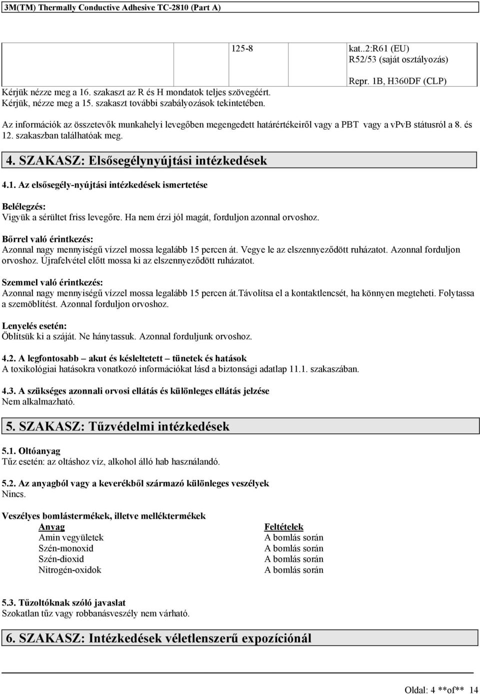 szakaszban találhatóak meg. 4. SZAKASZ: Elsősegélynyújtási intézkedések 4.1. Az elsősegély-nyújtási intézkedések ismertetése Belélegzés: Vigyük a sérültet friss levegőre.