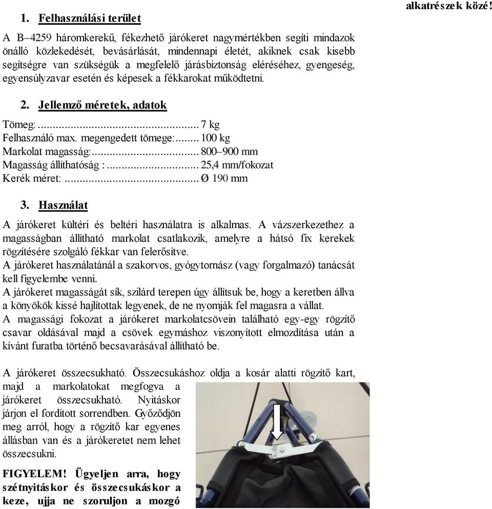megengedett tömege:... 100 kg Markolat magasság:... 800 900 mm Magasság állíthatóság :... 25,4 mm/fokozat Kerék méret:... Ø 190 mm 3. Használat A járókeret kültéri és beltéri használatra is alkalmas.