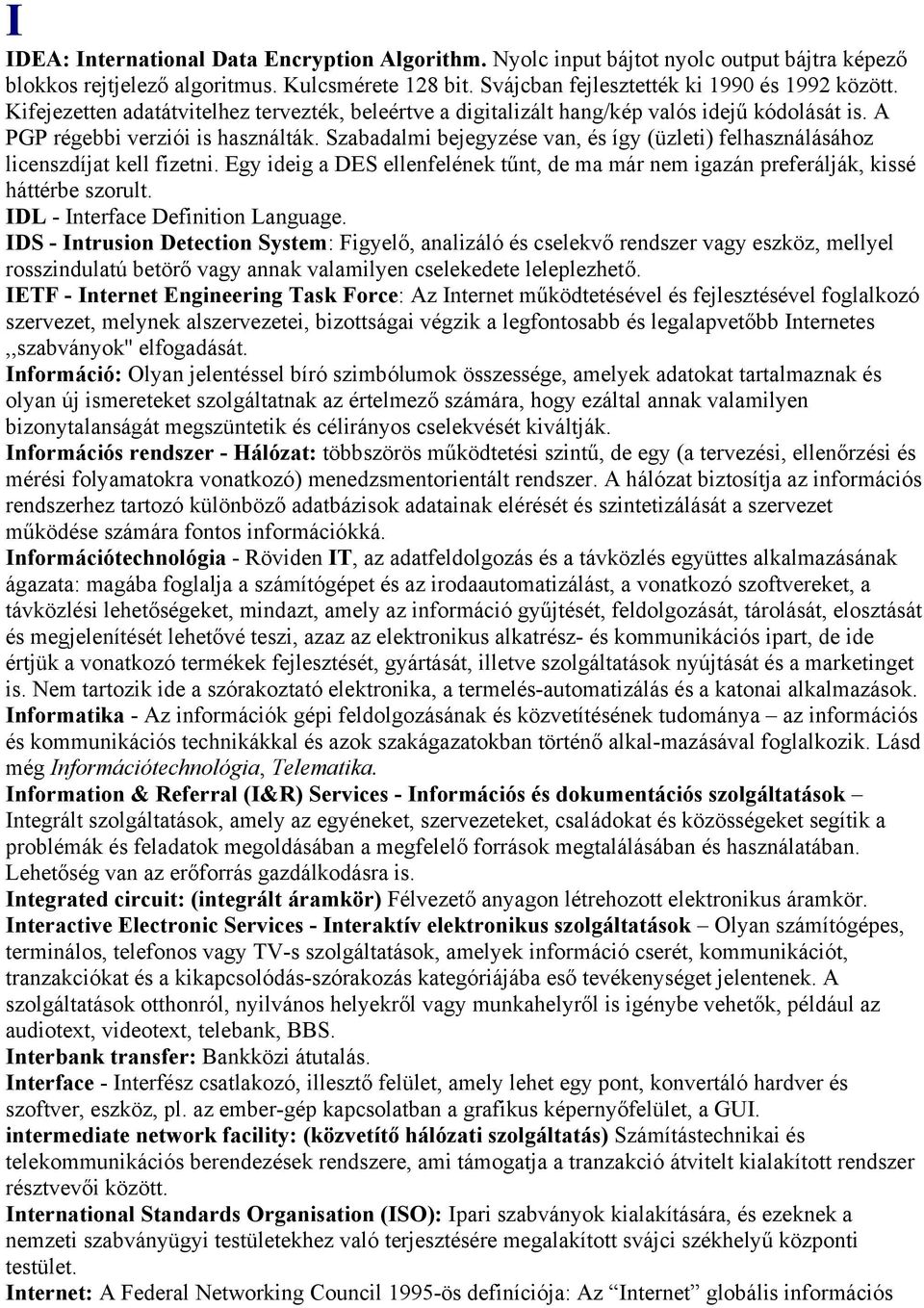 Szabadalmi bejegyzése van, és így (üzleti) felhasználásához licenszdíjat kell fizetni. Egy ideig a DES ellenfelének tűnt, de ma már nem igazán preferálják, kissé háttérbe szorult.