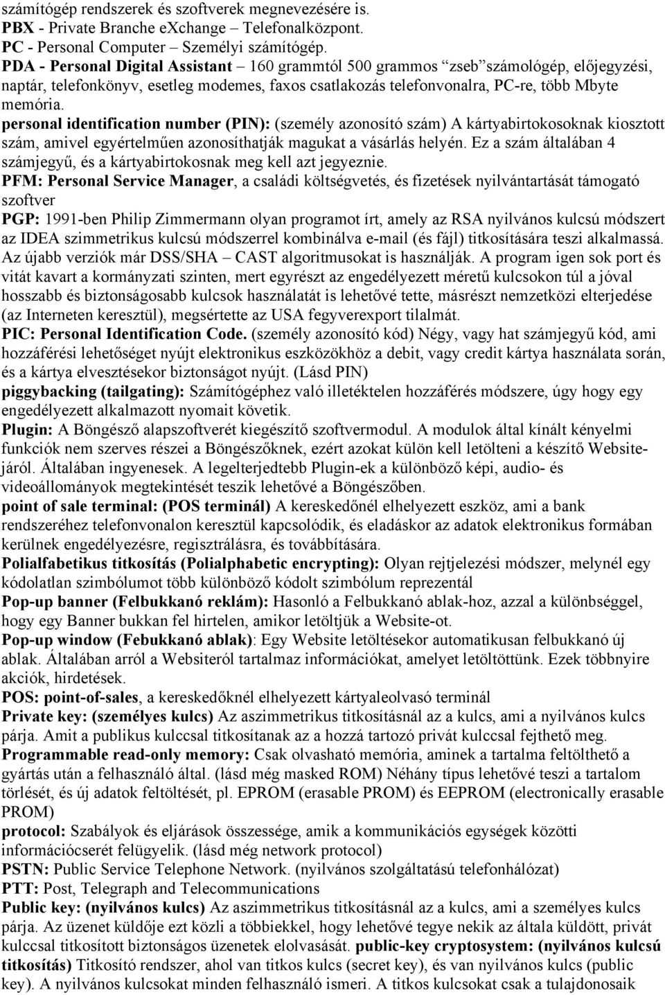 personal identification number (PIN): (személy azonosító szám) A kártyabirtokosoknak kiosztott szám, amivel egyértelműen azonosíthatják magukat a vásárlás helyén.