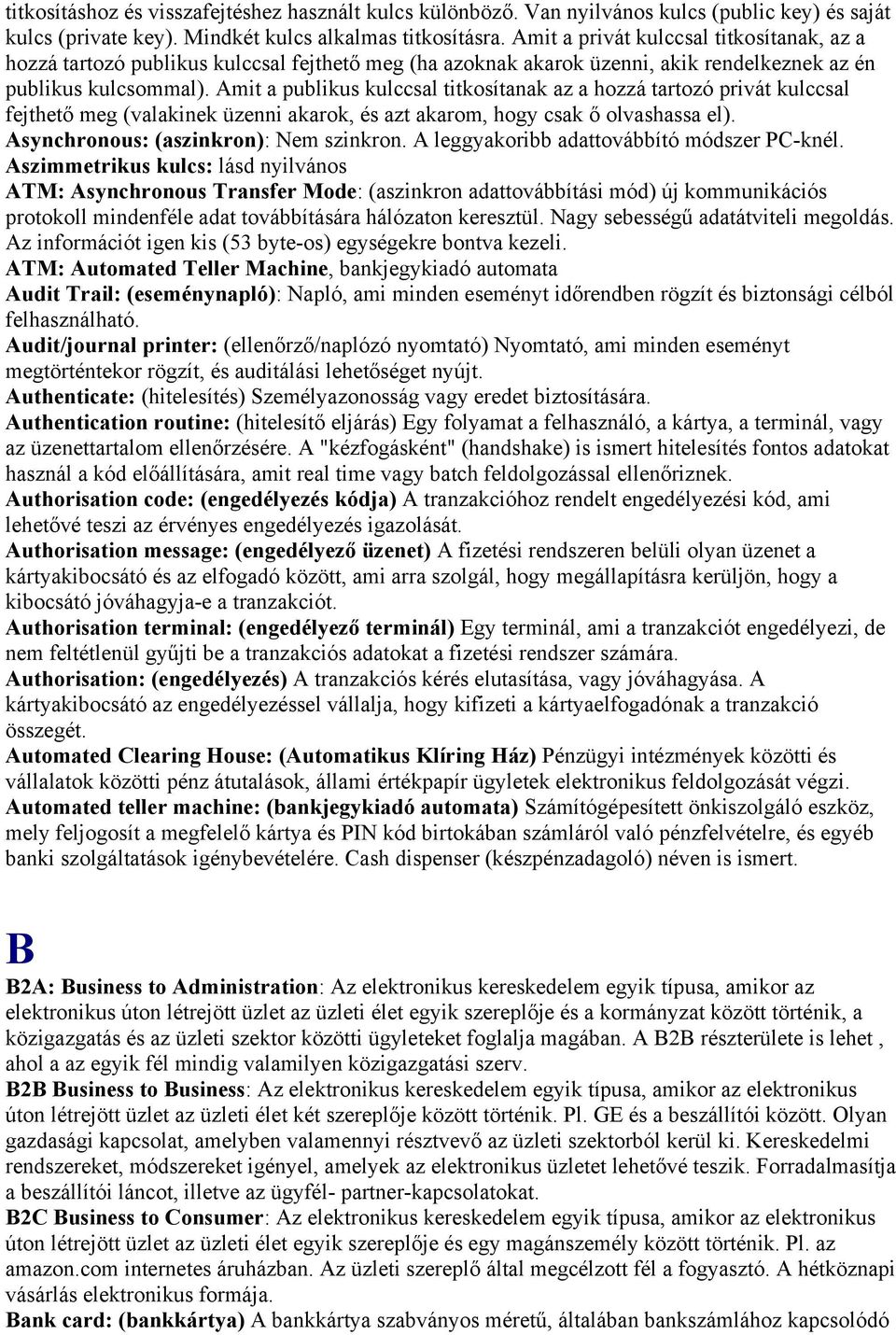 Amit a publikus kulccsal titkosítanak az a hozzá tartozó privát kulccsal fejthető meg (valakinek üzenni akarok, és azt akarom, hogy csak ő olvashassa el). Asynchronous: (aszinkron): Nem szinkron.