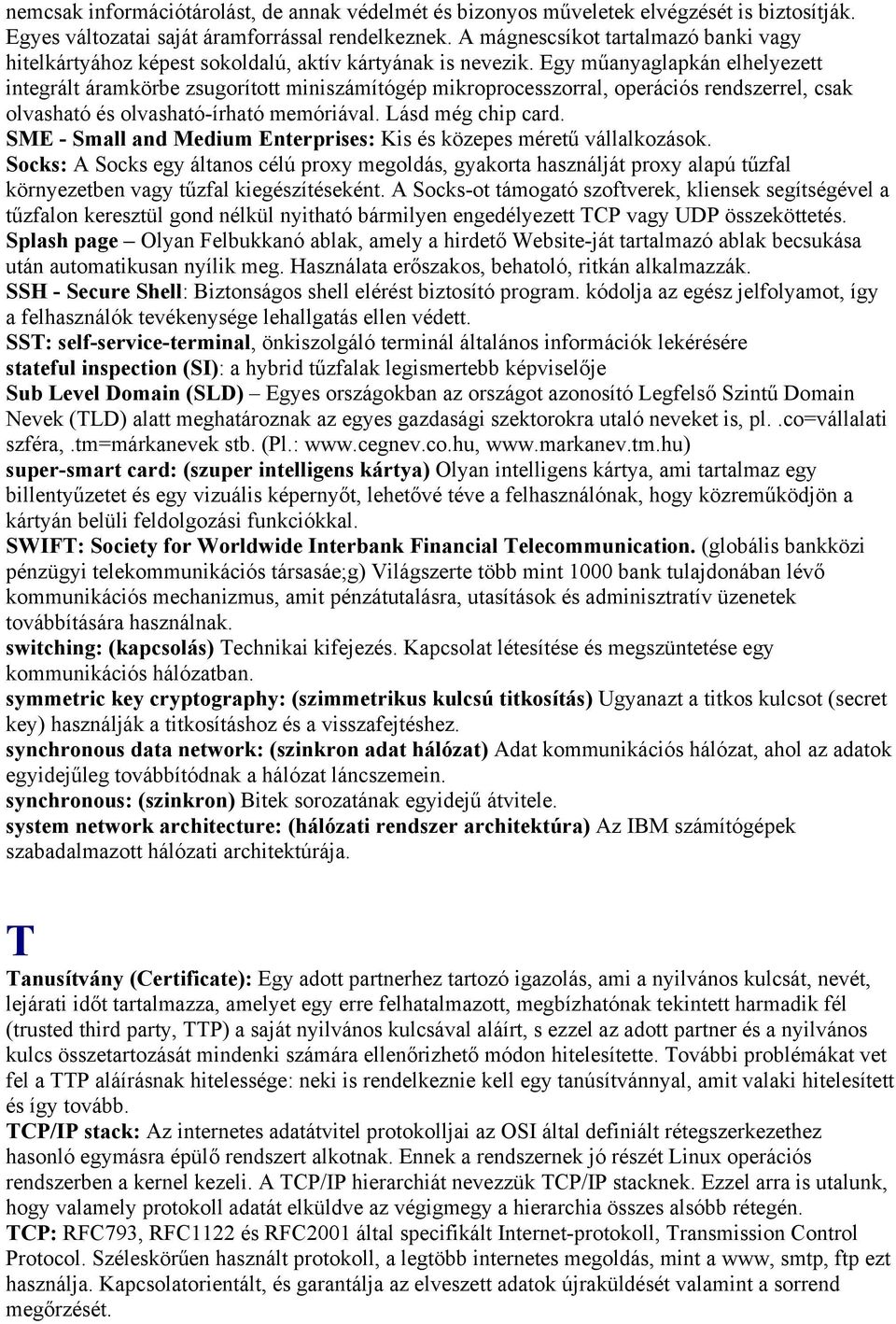 Egy műanyaglapkán elhelyezett integrált áramkörbe zsugorított miniszámítógép mikroprocesszorral, operációs rendszerrel, csak olvasható és olvasható-írható memóriával. Lásd még chip card.