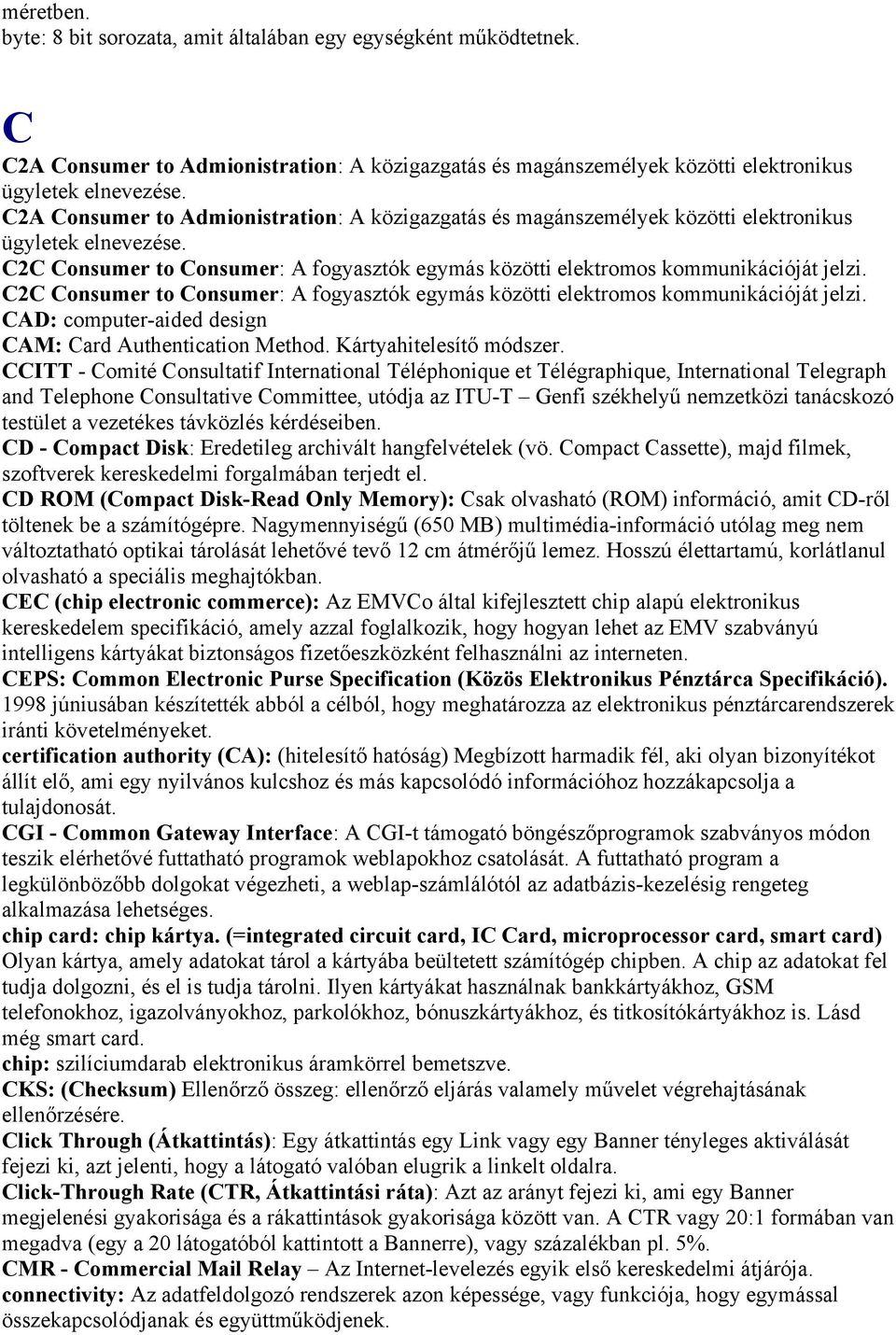 C2C Consumer to Consumer: A fogyasztók egymás közötti elektromos kommunikációját jelzi. CAD: computer-aided design CAM: Card Authentication Method. Kártyahitelesítő módszer.