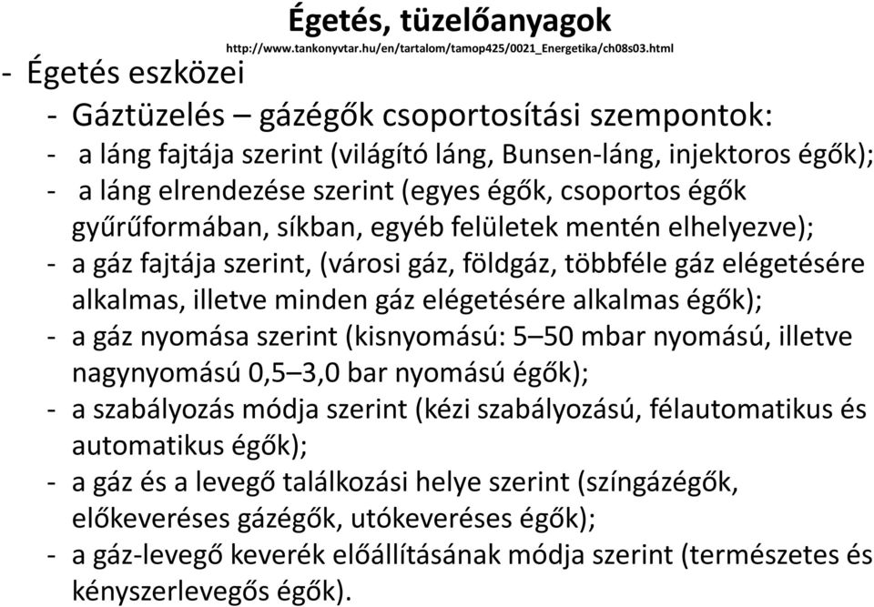 gyűrűformában, síkban, egyéb felületek mentén elhelyezve); - a gáz fajtája szerint, (városi gáz, földgáz, többféle gáz elégetésére alkalmas, illetve minden gáz elégetésére alkalmas égők); - a gáz