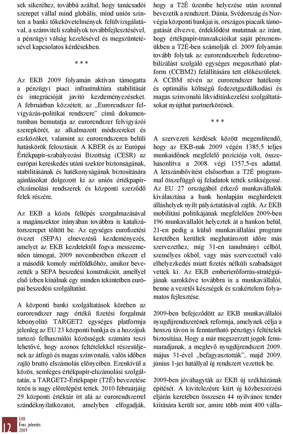 A februárban közzétett, az Eurorendszer felvigyázás-politikai rendszere című dokumentumban bemutatja az eurorendszer felvigyázói szerepkörét, az alkalmazott módszereket és eszközöket, valamint az