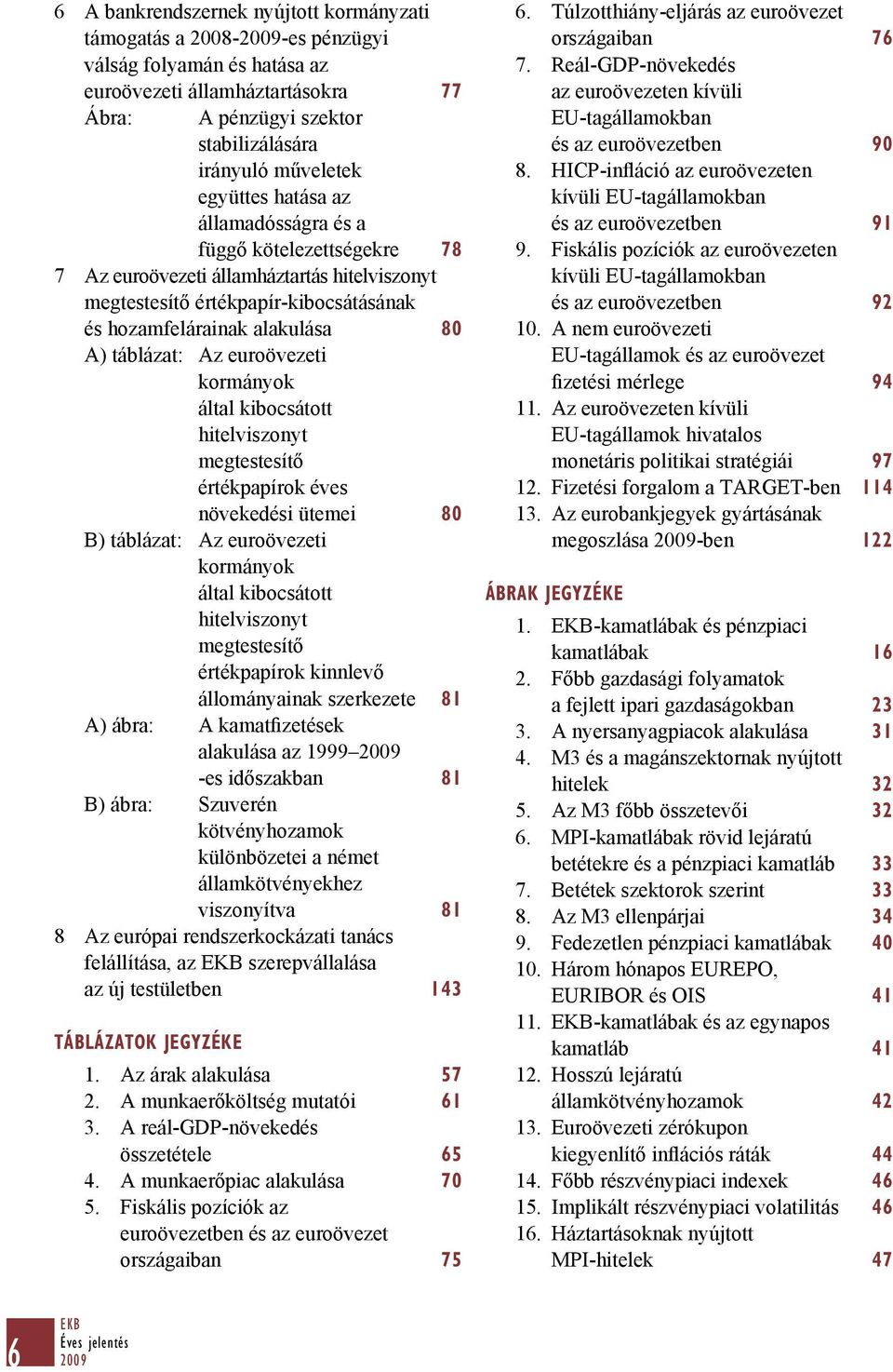 euroövezeti kormányok által kibocsátott hitelviszonyt megtestesítő értékpapírok éves növekedési ütemei 80 B) táblázat: Az euroövezeti kormányok által kibocsátott hitelviszonyt megtestesítő