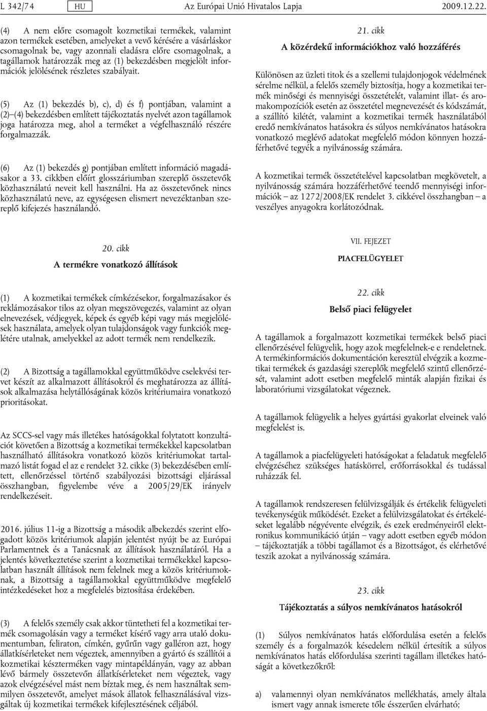 részlts szályit. (5) Az (1) kzés ), ), ) és f) pontján, vlmint (2) (4) kzésn mlíttt tájékozttás nylvét zon tgállmok jog htározz mg, hol trmékt végflhsználó részér forglmzzák.