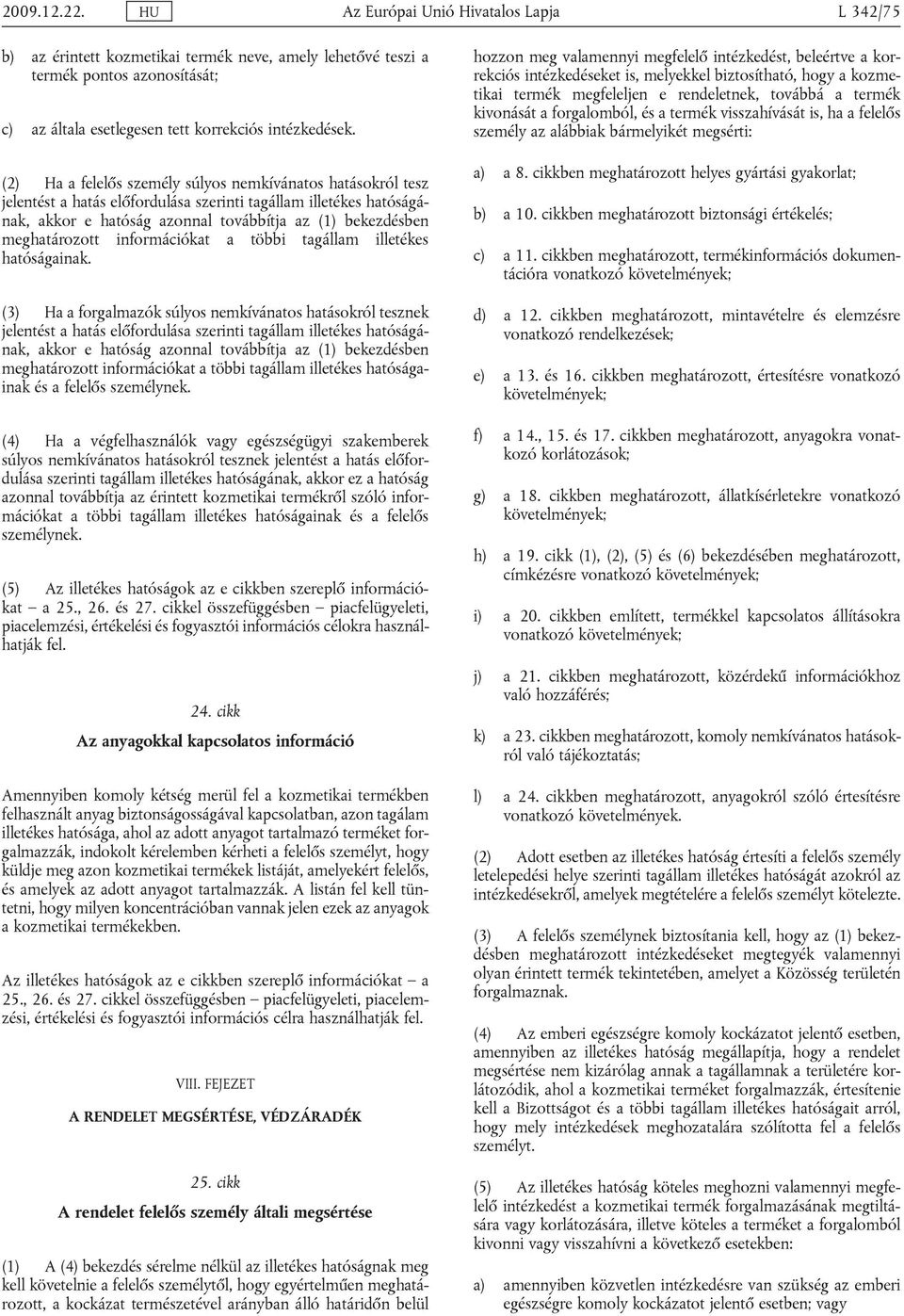 (3) H forglmzók súlyos nmkívántos htásokról tsznk jlntést htás lőforulás szrinti tgállm illtéks htóságánk, kkor htóság zonnl továítj z (1) kzésn mghtározott informáiókt töi tgállm illtéks htóságink