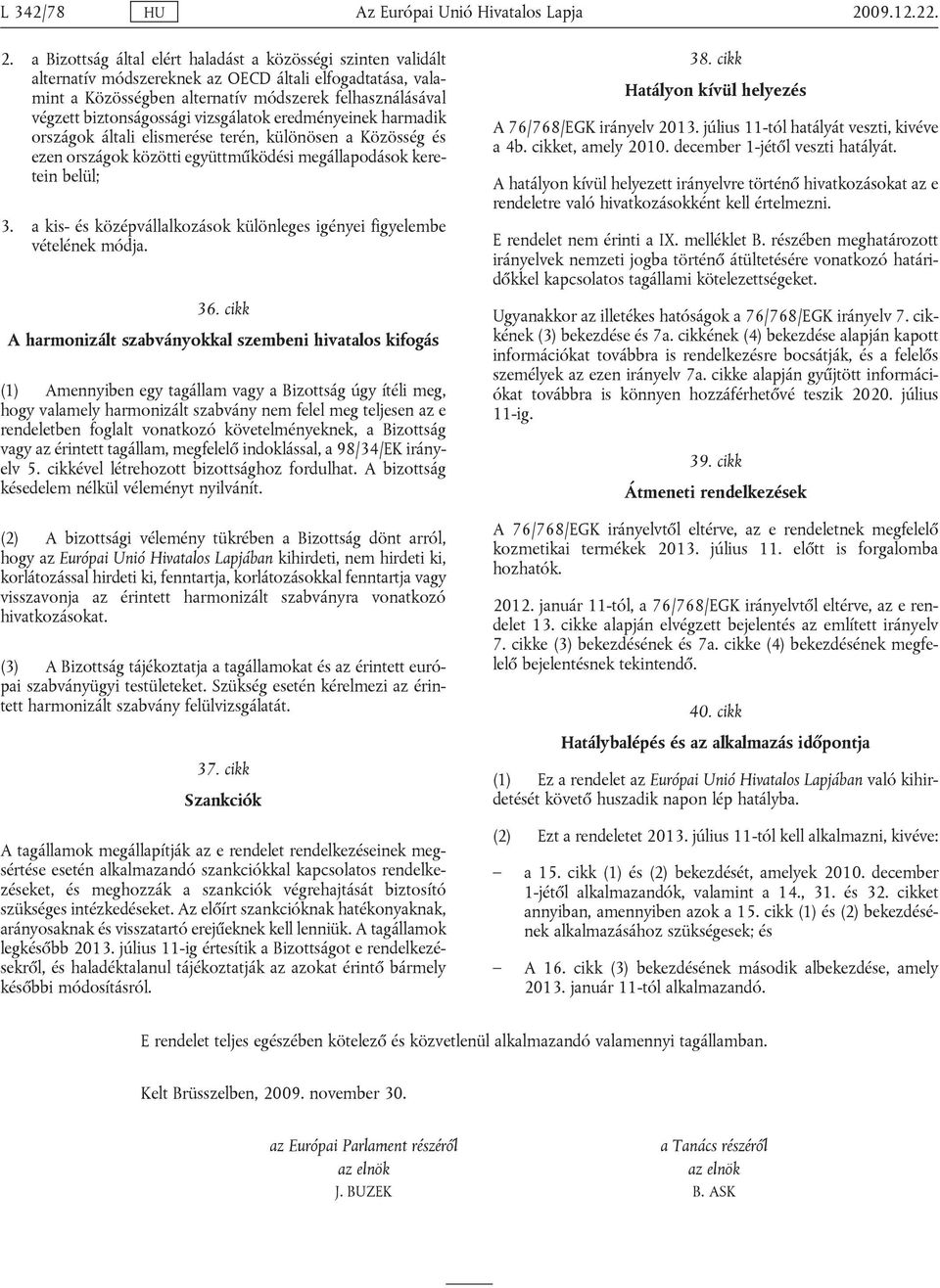 Bizottság áltl lért hlást közösségi szintn vliált ltrntív mószrknk z OECD áltli lfogttás, vlmint Közösségn ltrntív mószrk flhsználásávl végztt iztonságossági vizsgáltok rményink hrmik országok áltli