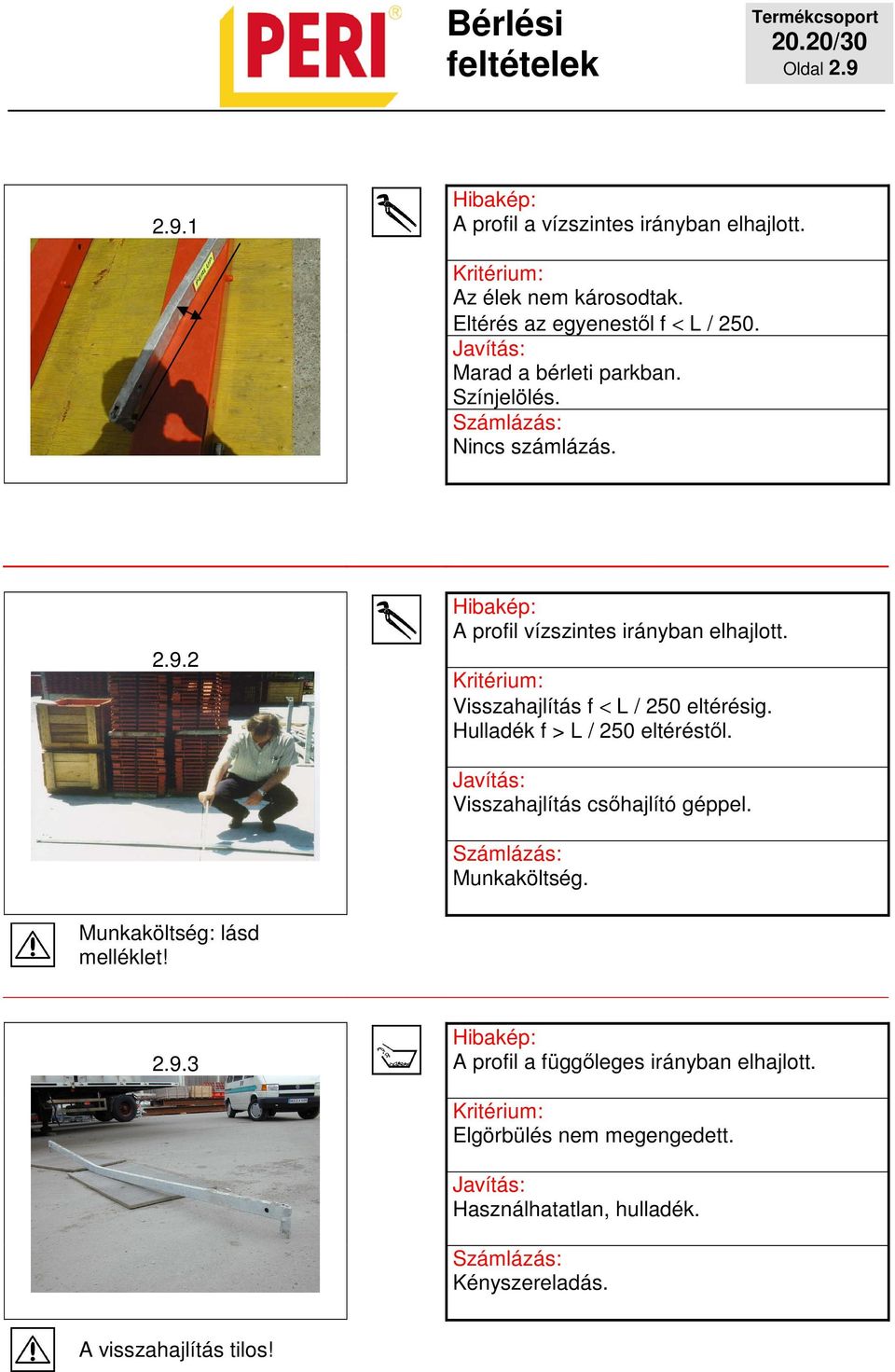 2 A profil vízszintes irányban elhajlott. Visszahajlítás f < L / 250 eltérésig.