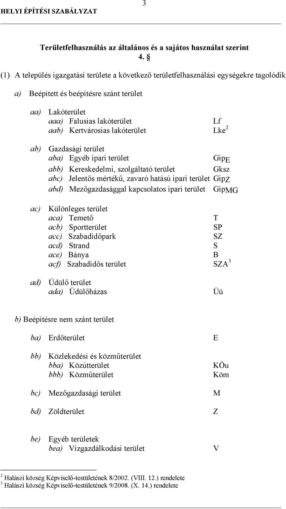 lakóterület Lke 2 ab) Gazdasági terület aba) Egyéb ipari terület Gip E abb) Kereskedelmi, szolgáltató terület Gksz abc) Jelentős mértékű, zavaró hatású ipari terület GipZ abd) Mezőgazdasággal