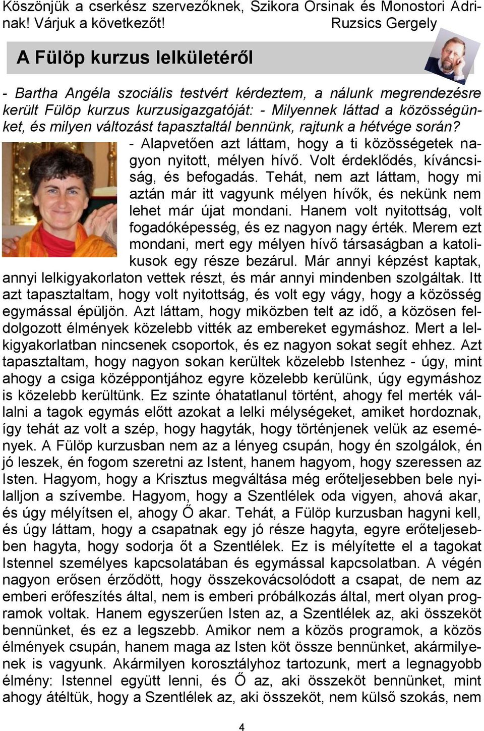 változást tapasztaltál bennünk, rajtunk a hétvége során? - Alapvetően azt láttam, hogy a ti közösségetek nagyon nyitott, mélyen hívő. Volt érdeklődés, kíváncsiság, és befogadás.