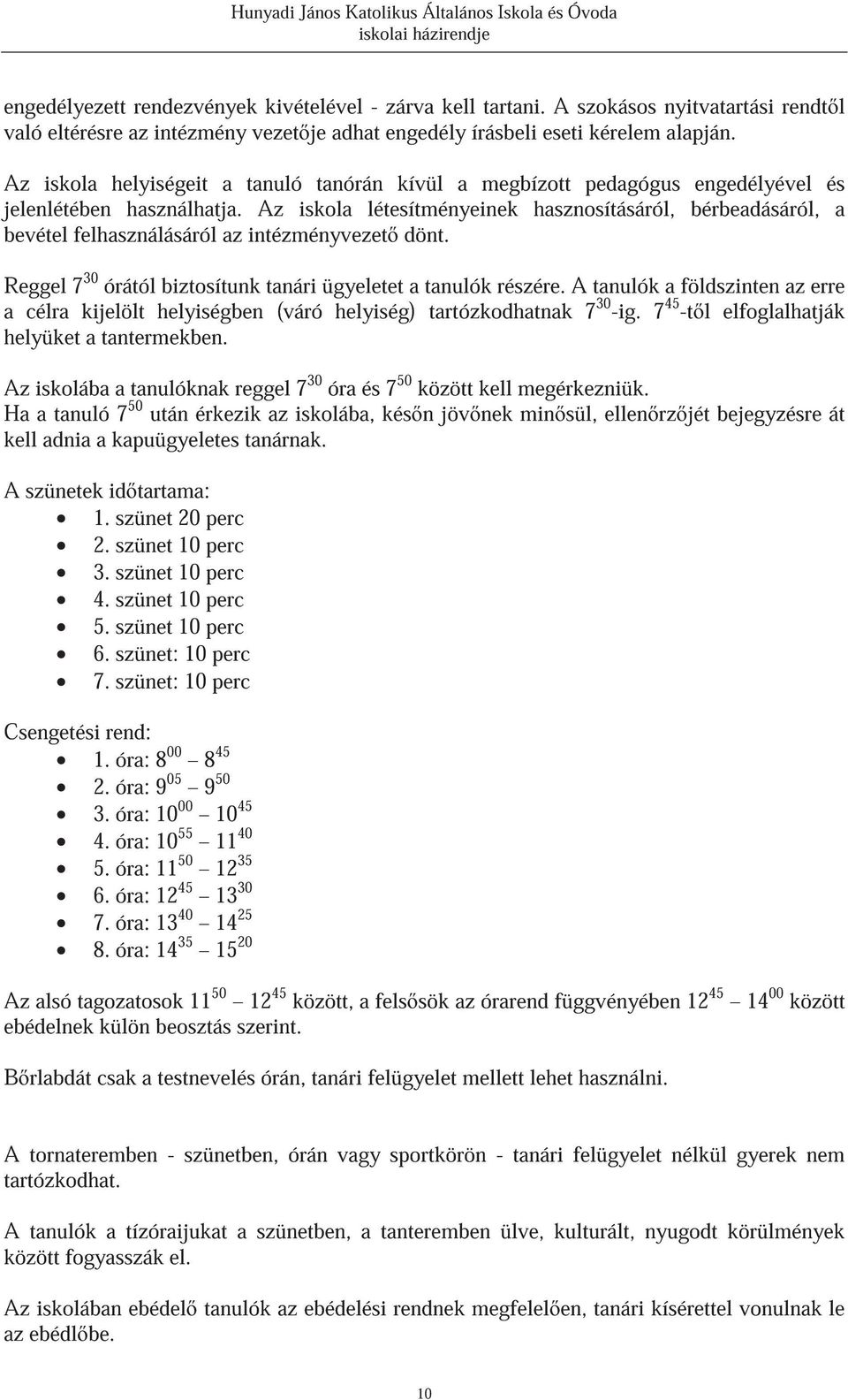 Az iskola létesítményeinek hasznosításáról, bérbeadásáról, a bevétel felhasználásáról az intézményvezet dönt. Reggel 7 30 órától biztosítunk tanári ügyeletet a tanulók részére.