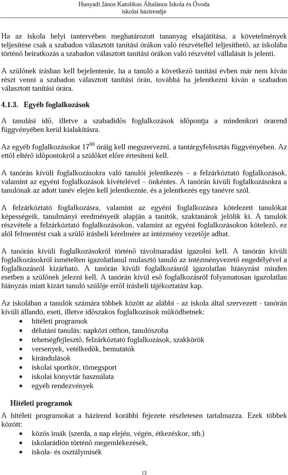 A szül nek írásban kell bejelentenie, ha a tanuló a következ tanítási évben már nem kíván részt venni a szabadon választott tanítási órán, továbbá ha jelentkezni kíván a szabadon választott tanítási