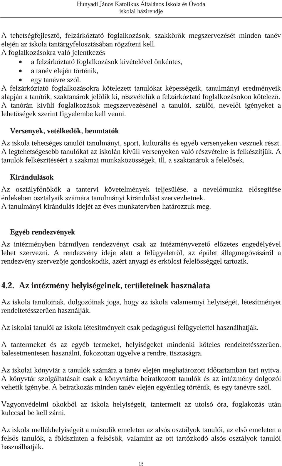 A felzárkóztató foglalkozásokra kötelezett tanulókat képességeik, tanulmányi eredményeik alapján a tanítók, szaktanárok jelölik ki, részvételük a felzárkóztató foglalkozásokon kötelez.