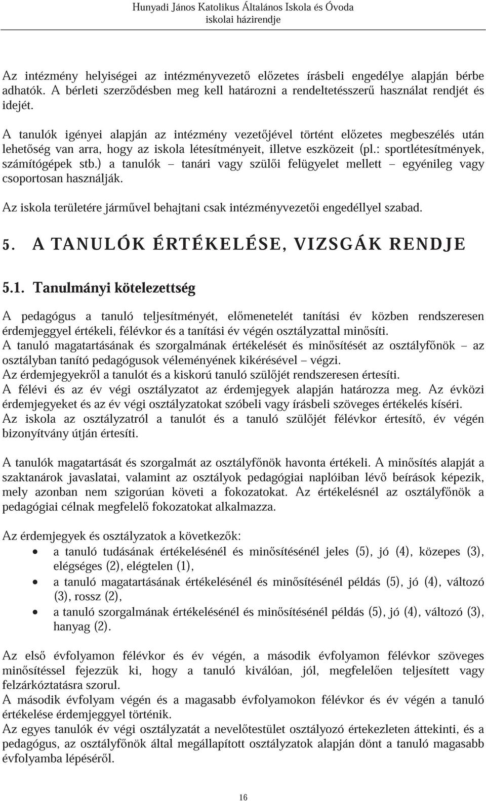 ) a tanulók tanári vagy szül i felügyelet mellett egyénileg vagy csoportosan használják. Az iskola területére járm vel behajtani csak intézményvezet i engedéllyel szabad. 5.