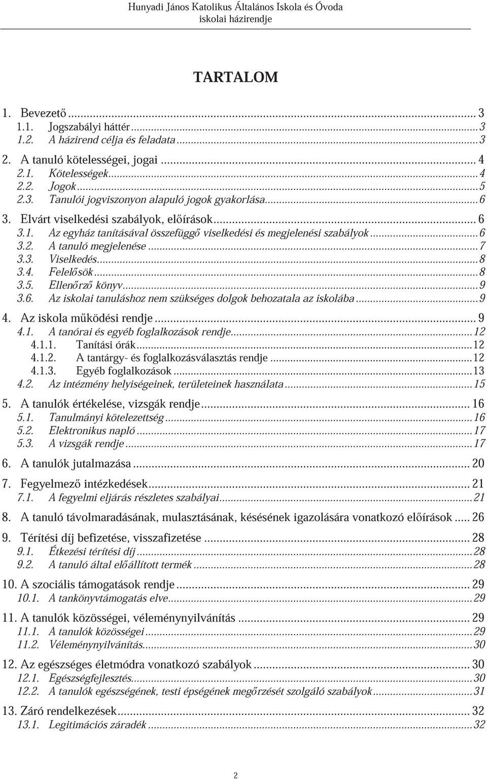 .. 8 3.5. Ellen rz könyv... 3.6. Az iskolai tanuláshoz nem szükséges dolgok behozatala az iskolába... 9 4. Az iskola m ködési rendje... 9 4.1. A tanórai és egyéb foglalkozások rendje... 12 4.1.1. Tanítási órák.