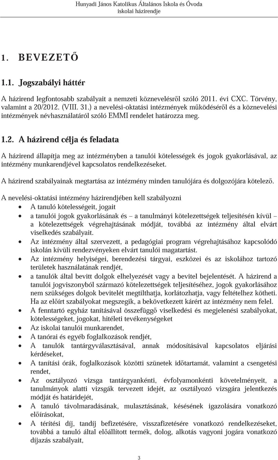 A házirend célja és feladata A házirend állapítja meg az intézményben a tanulói kötelességek és jogok gyakorlásával, az intézmény munkarendjével kapcsolatos rendelkezéseket.