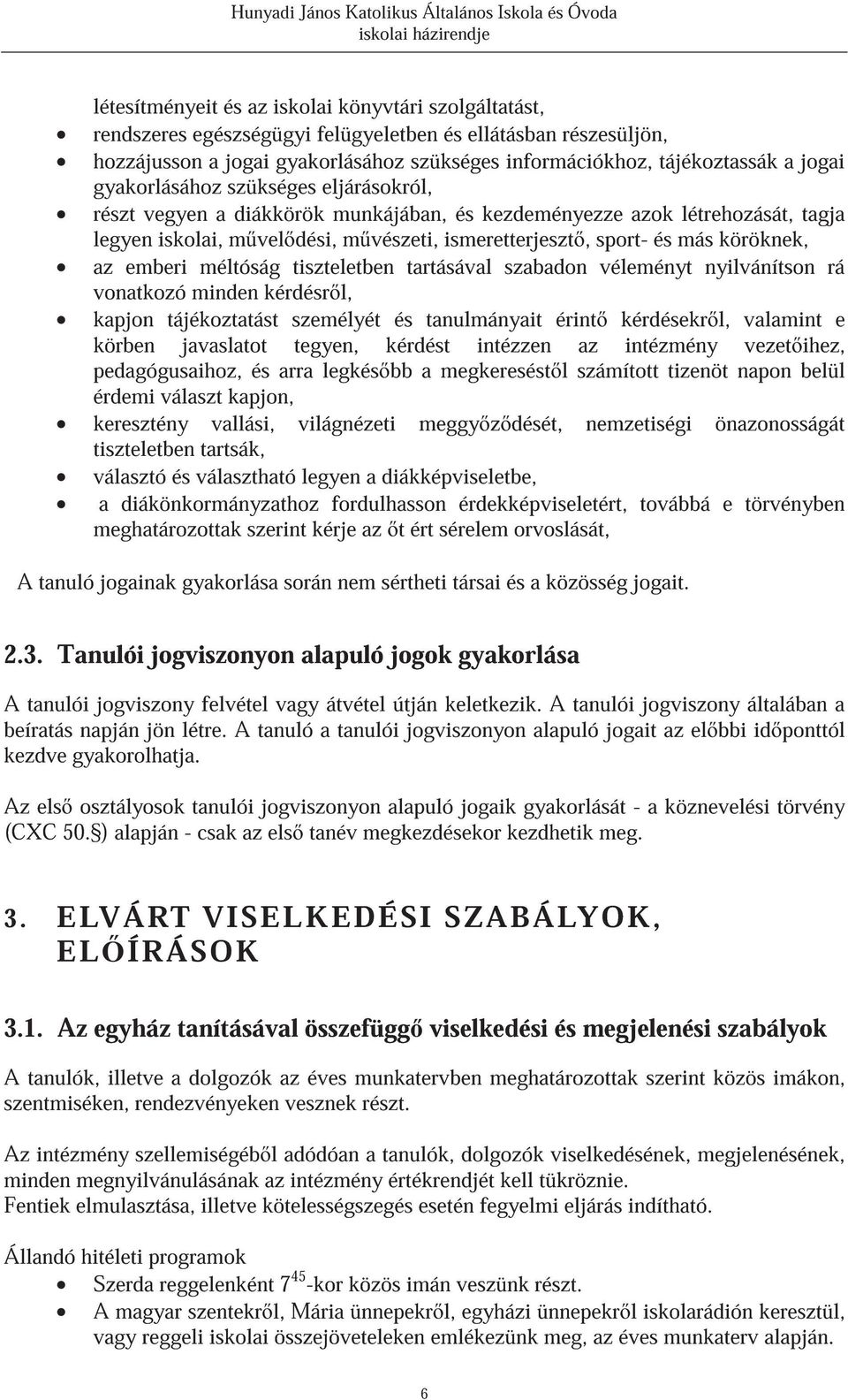 köröknek, az emberi méltóság tiszteletben tartásával szabadon véleményt nyilvánítson rá vonatkozó minden kérdésr l, kapjon tájékoztatást személyét és tanulmányait érint kérdésekr l, valamint e körben