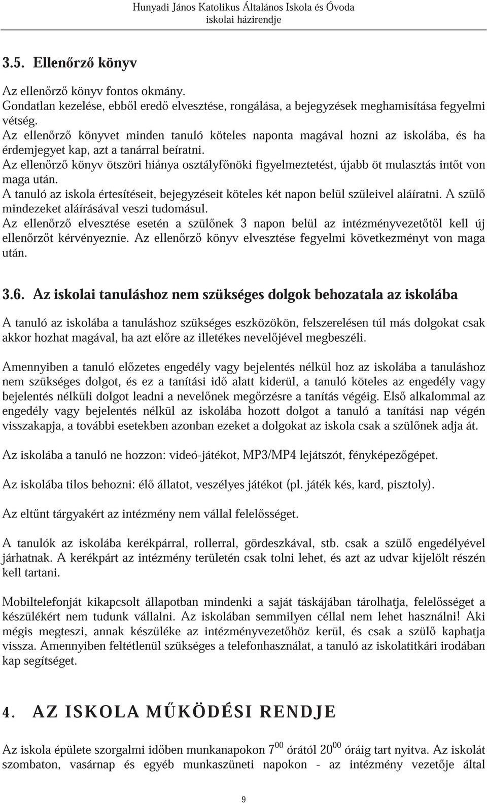 Az ellen rz könyvet minden tanuló köteles naponta magával hozni az iskolába, és ha érdemjegyet kap, azt a tanárral beíratni.