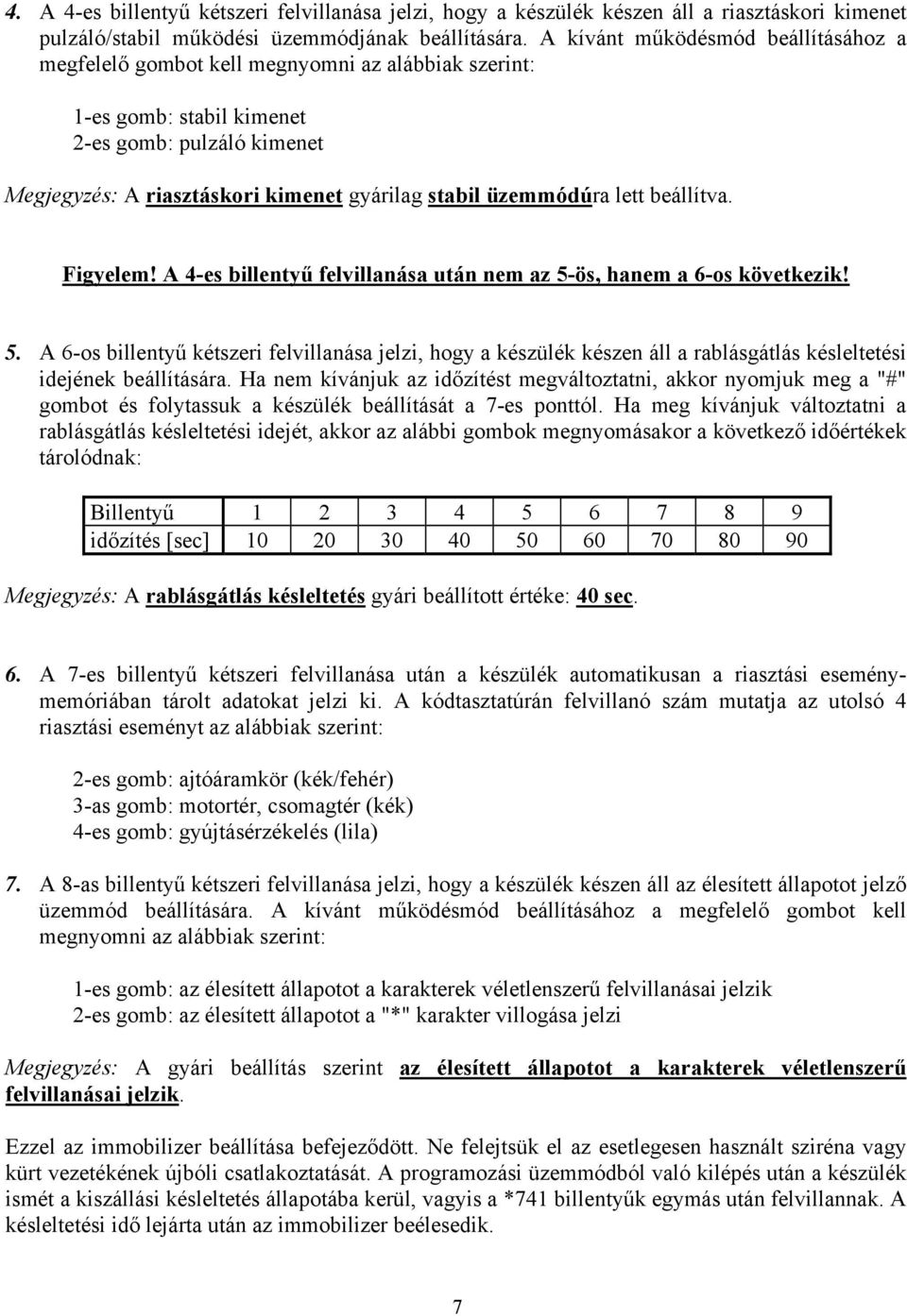 üzemmódúra lett beállítva. Figyelem! A 4-es billentyű felvillanása után nem az 5-